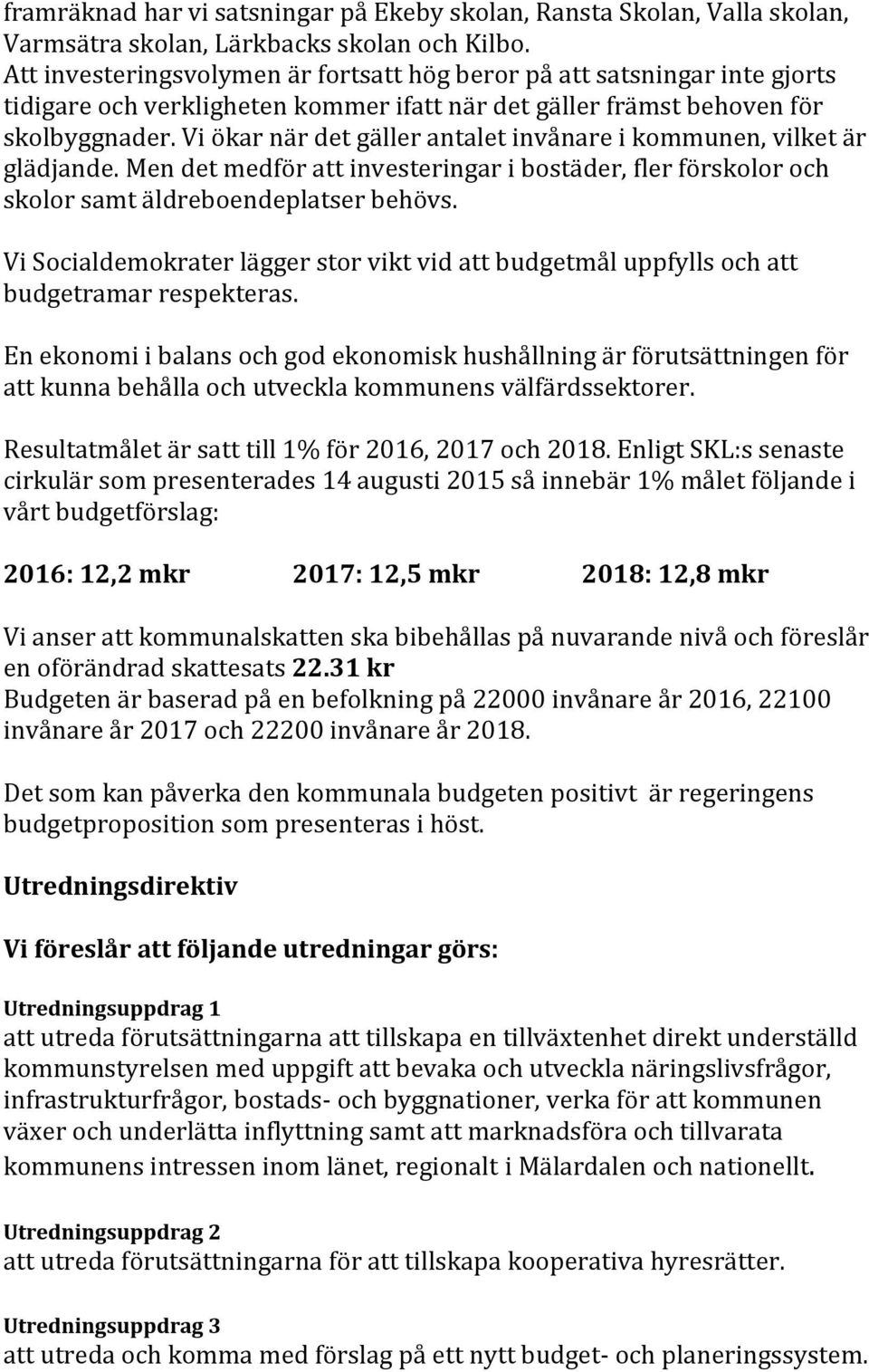 Vi ökar när det gäller antalet invånare i kommunen, vilket är glädjande. Men det medför att investeringar i bostäder, fler förskolor och skolor samt äldreboendeplatser behövs.