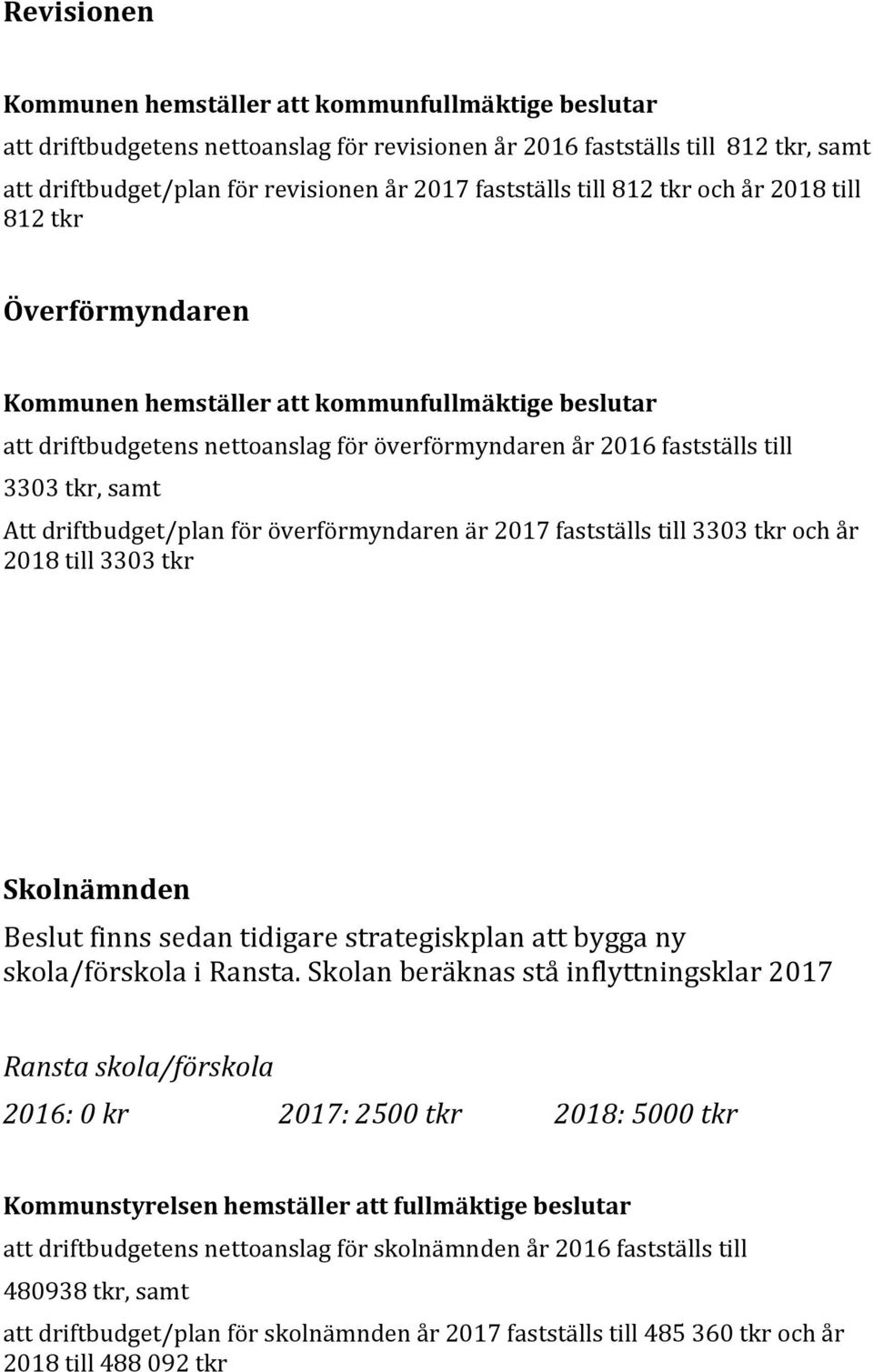 tkr, samt Att driftbudget/plan för överförmyndaren är 2017 fastställs till 3303 tkr och år 2018 till 3303 tkr Skolnämnden Beslut finns sedan tidigare strategiskplan att bygga ny skola/förskola i