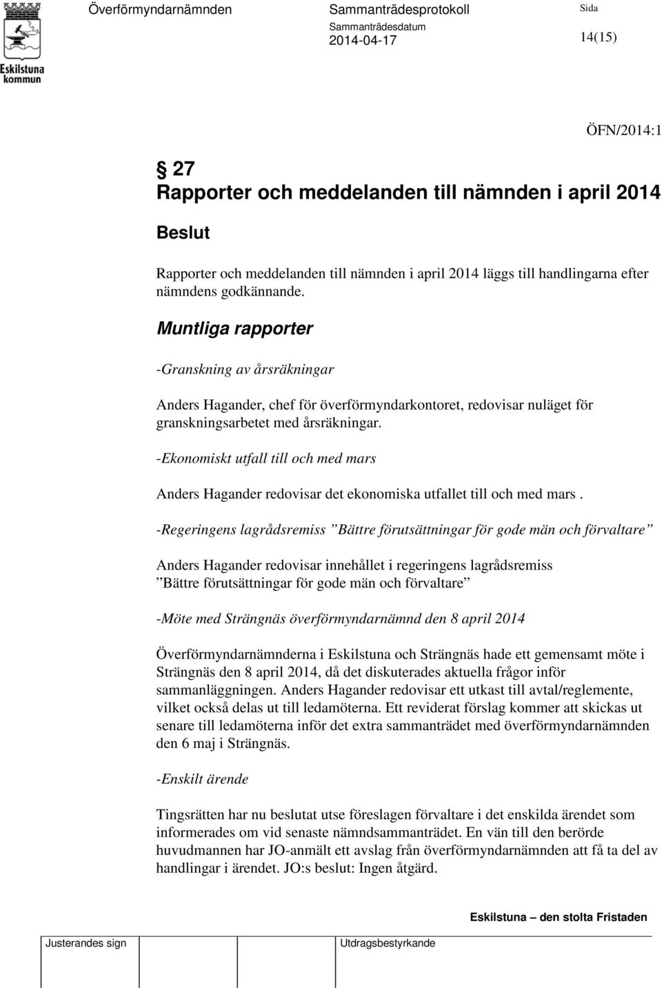 -Ekonomiskt utfall till och med mars Anders Hagander redovisar det ekonomiska utfallet till och med mars.