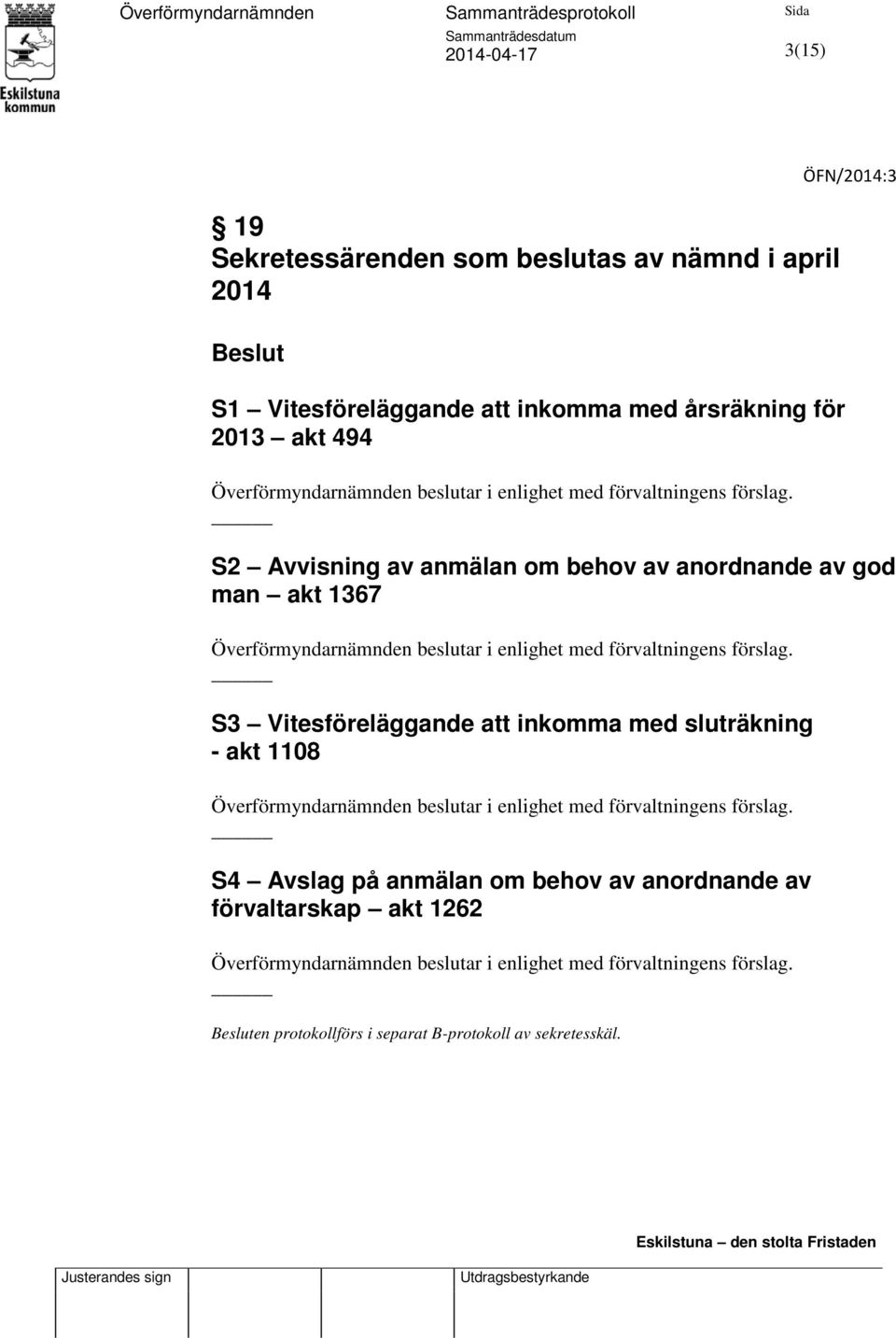 S2 Avvisning av anmälan om behov av anordnande av god man akt 1367 Överförmyndarnämnden beslutar  S3 Vitesföreläggande att inkomma med sluträkning - akt 1108