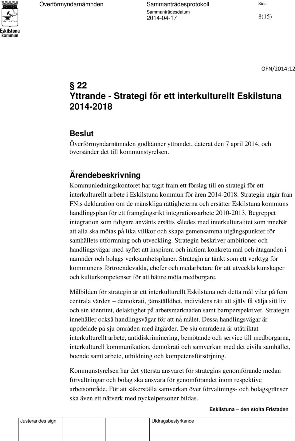 Strategin utgår från FN:s deklaration om de mänskliga rättigheterna och ersätter Eskilstuna kommuns handlingsplan för ett framgångsrikt integrationsarbete 2010-2013.