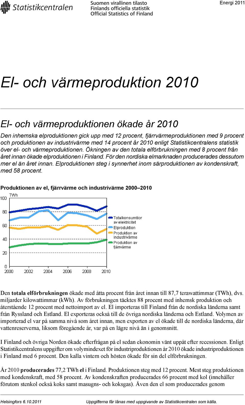 Ökningen av den totala elförbrukningen med 8 procent från året innan ökade elproduktionen i Finland. För den nordiska elmarknaden producerades dessutom mer el än året innan.