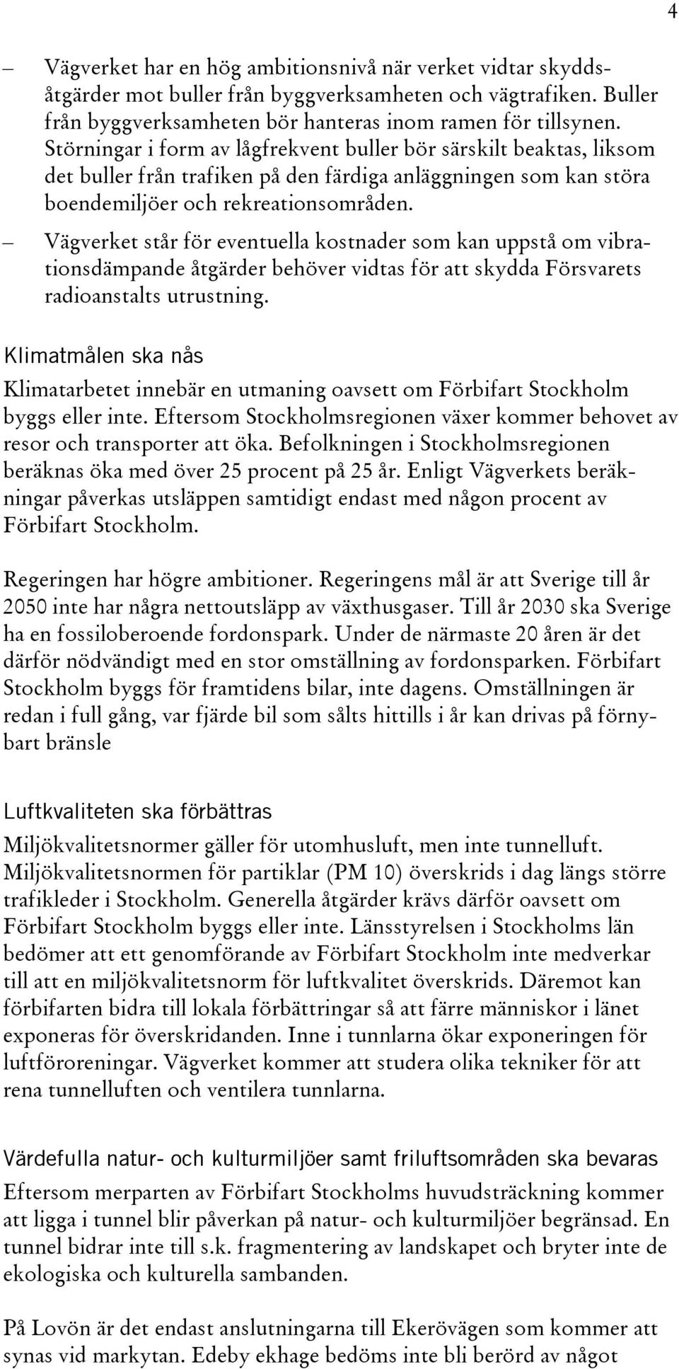 Vägverket står för eventuella kostnader som kan uppstå om vibrationsdämpande åtgärder behöver vidtas för att skydda Försvarets radioanstalts utrustning.