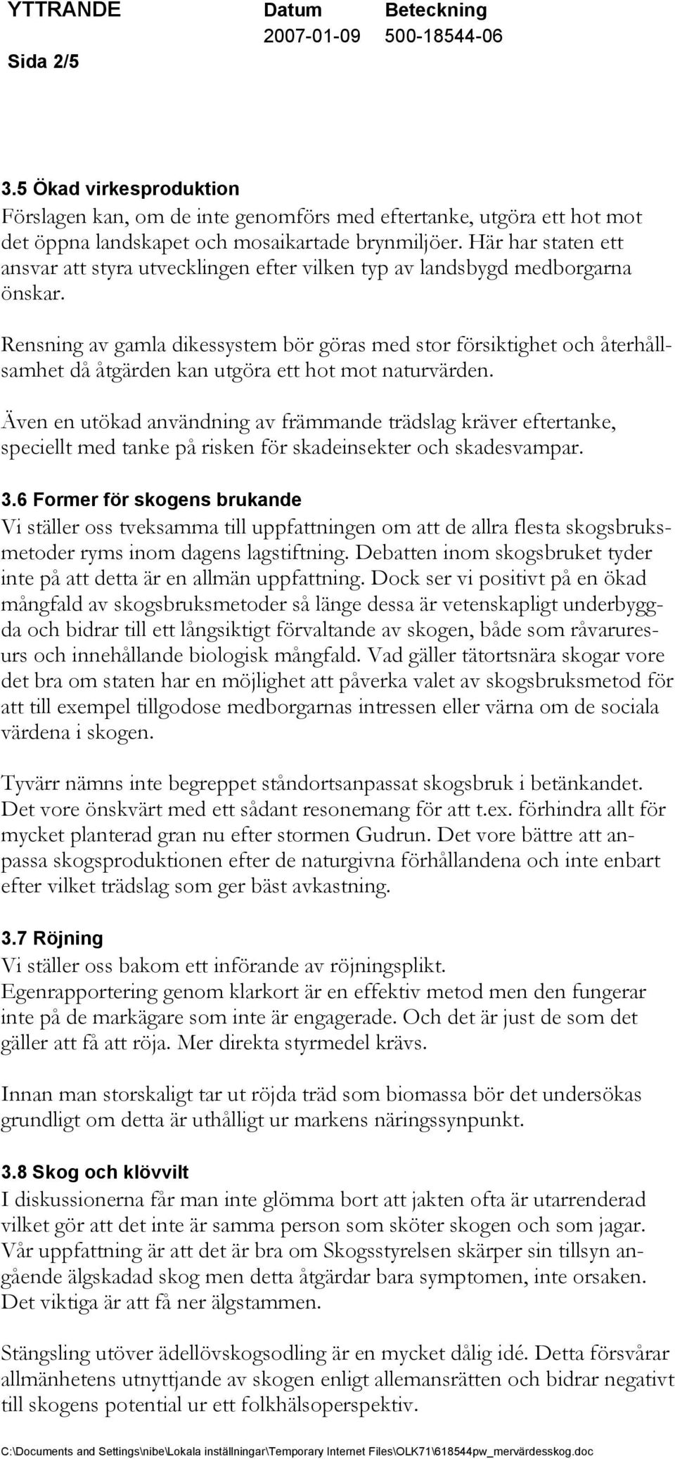 Rensning av gamla dikessystem bör göras med stor försiktighet och återhållsamhet då åtgärden kan utgöra ett hot mot naturvärden.