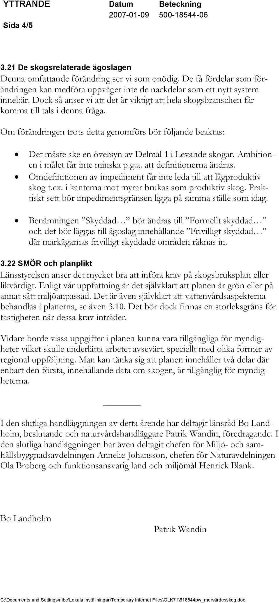 Om förändringen trots detta genomförs bör följande beaktas: Det måste ske en översyn av Delmål 1 i Levande skogar. Ambitionen i målet får inte minska p.g.a. att definitionerna ändras.