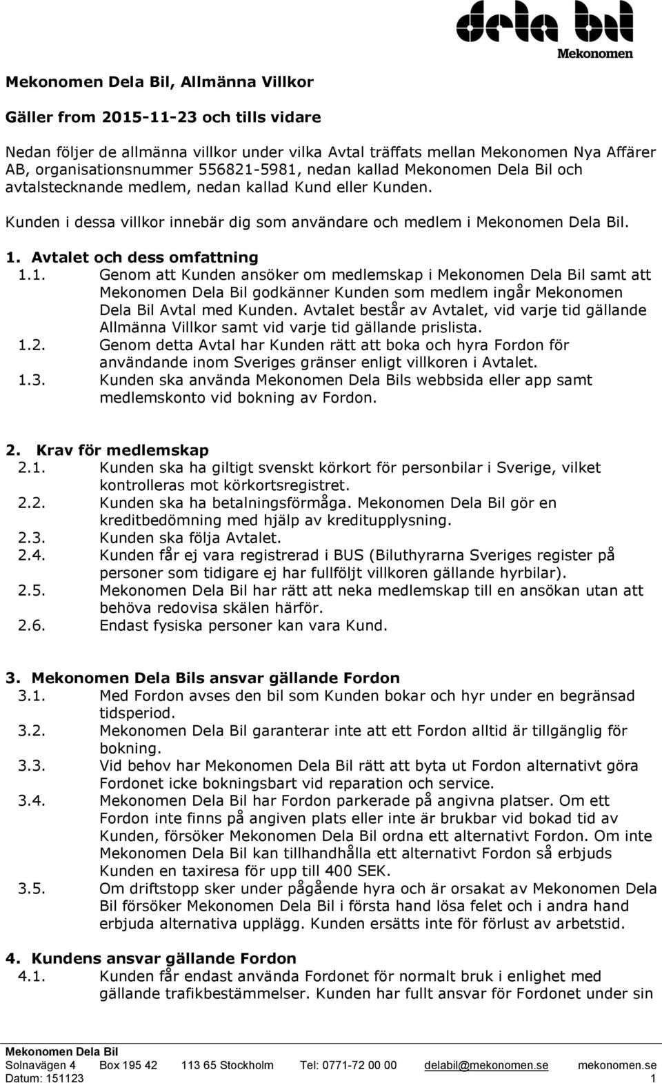 Avtalet och dess omfattning 1.1. Genom att Kunden ansöker om medlemskap i samt att godkänner Kunden som medlem ingår Mekonomen Dela Bil Avtal med Kunden.