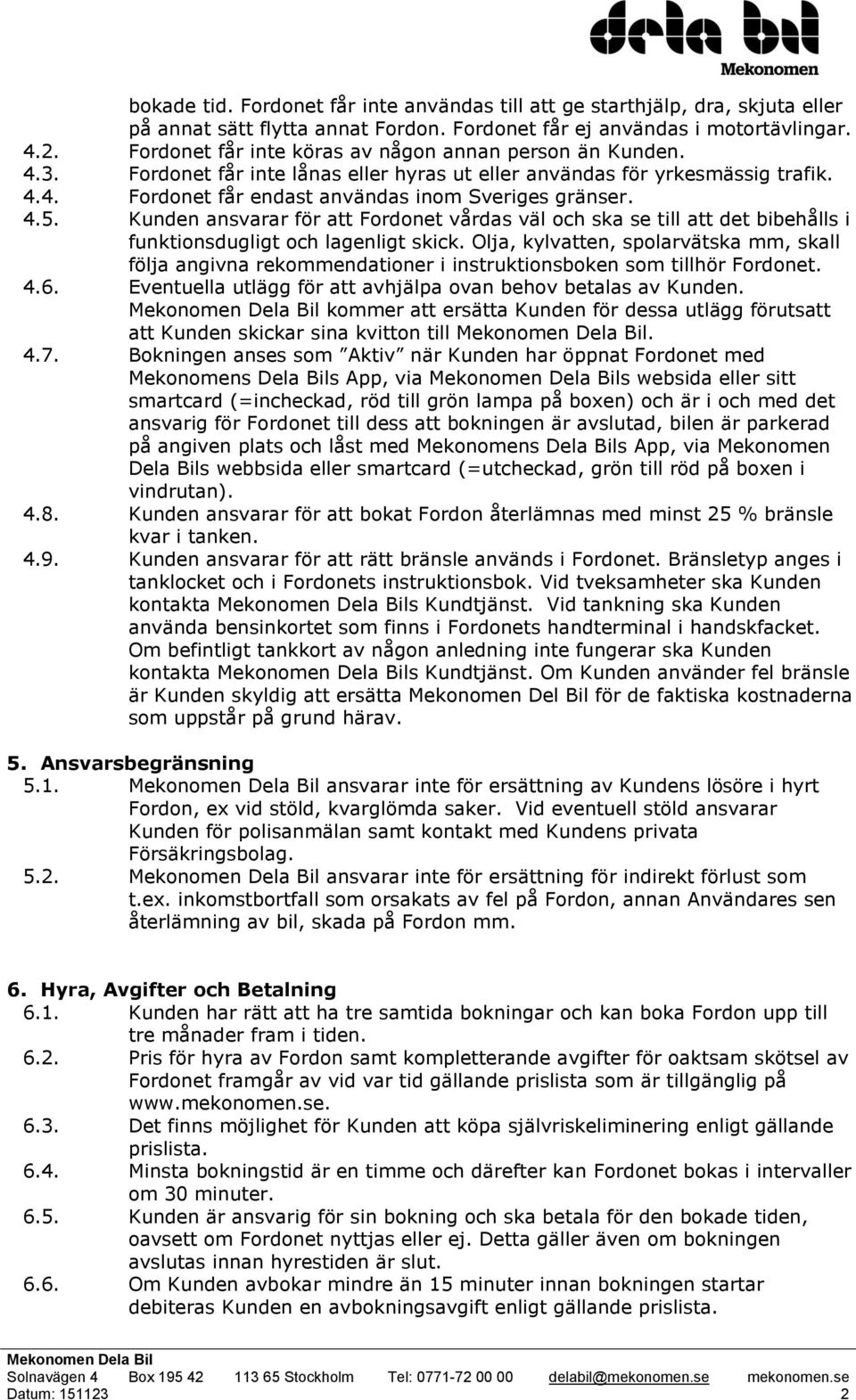 Kunden ansvarar för att Fordonet vårdas väl och ska se till att det bibehålls i funktionsdugligt och lagenligt skick.