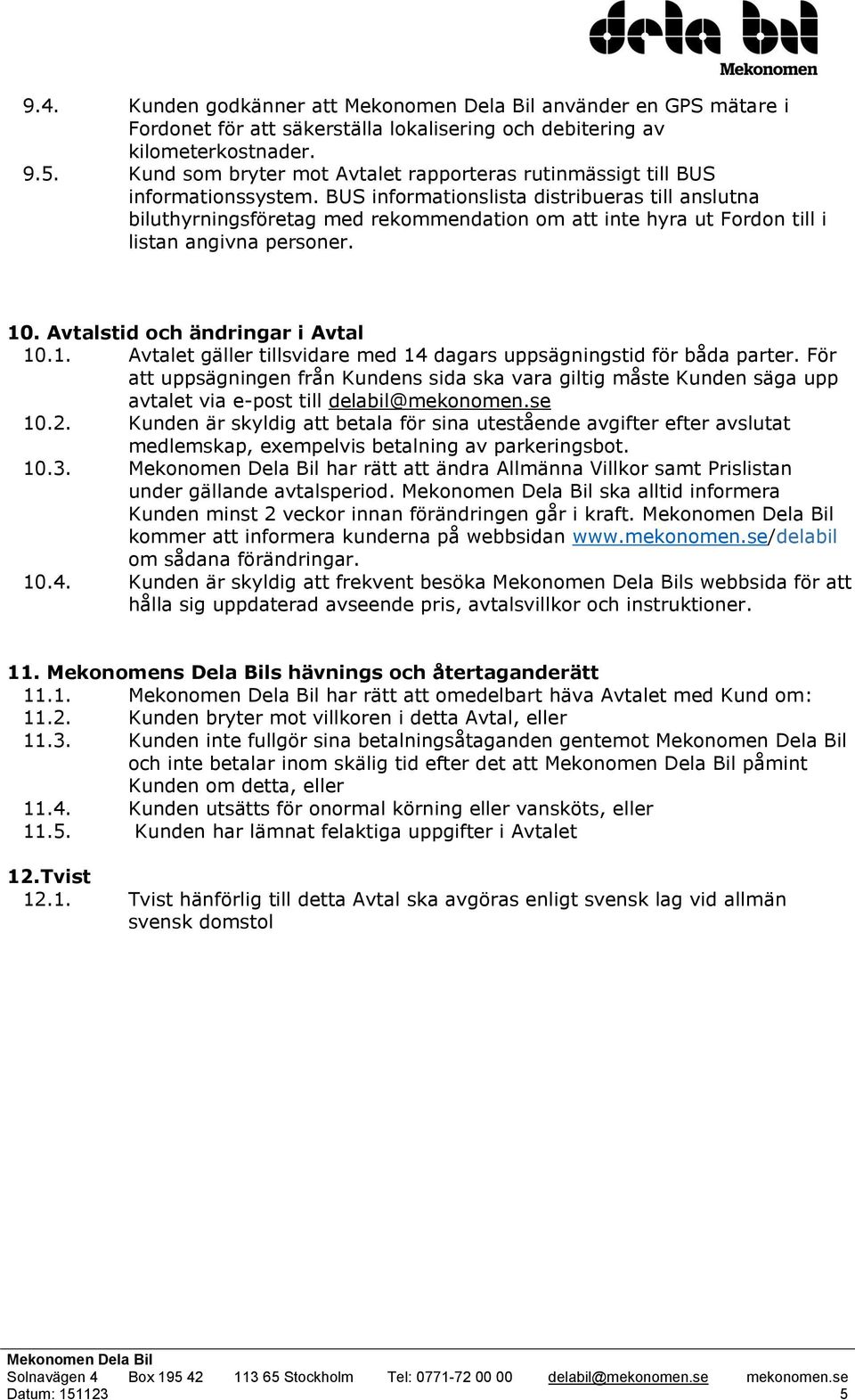 BUS informationslista distribueras till anslutna biluthyrningsföretag med rekommendation om att inte hyra ut Fordon till i listan angivna personer. 10