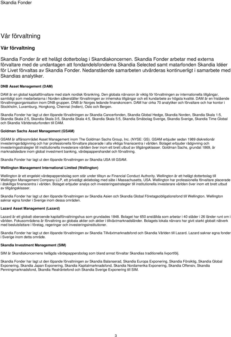 Nedanstående samarbeten utvärderas kontinuerligt i samarbete med Skandias analytiker. DNB Asset Management (DAM) DAM är en global kapitalförvaltare med stark nordisk förankring.