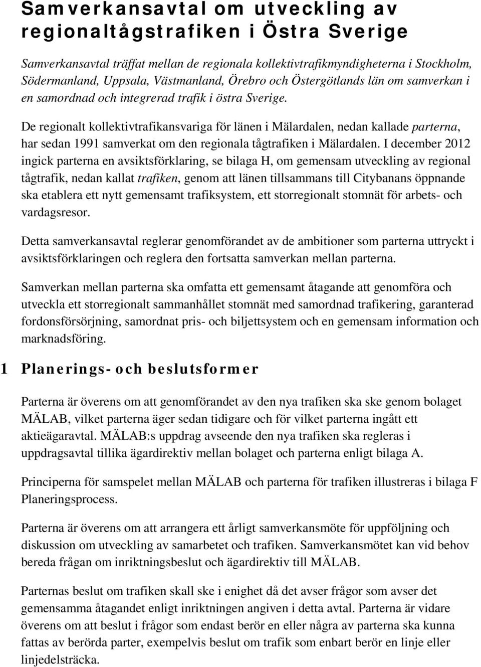 De regionalt kollektivtrafikansvariga för länen i Mälardalen, nedan kallade parterna, har sedan 1991 samverkat om den regionala tågtrafiken i Mälardalen.