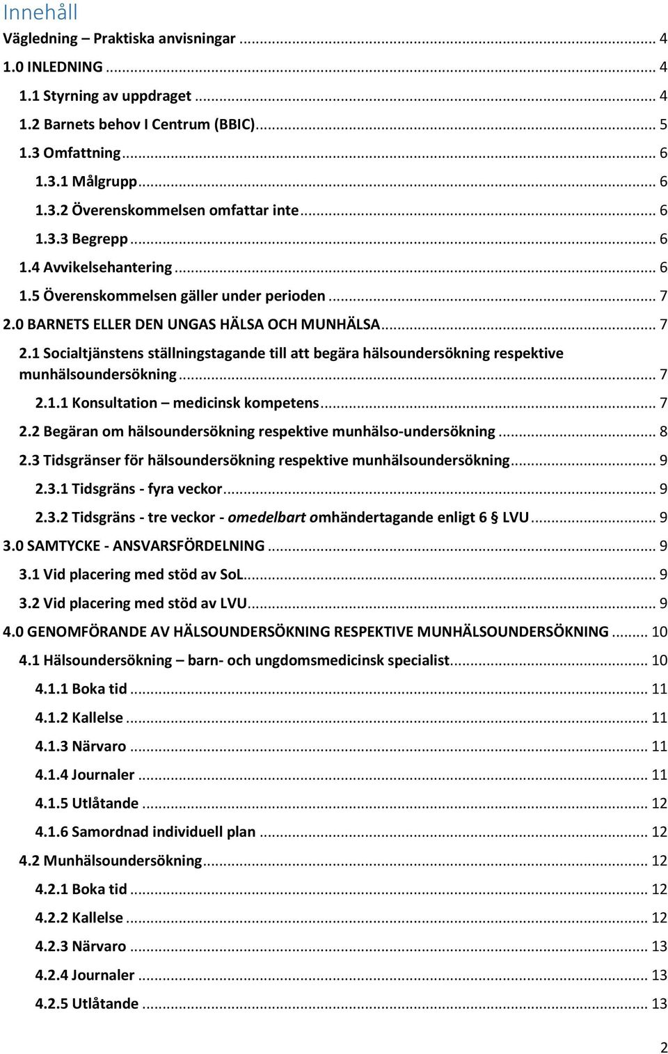 0 BARNETS ELLER DEN UNGAS HÄLSA OCH MUNHÄLSA... 7 2.1 Socialtjänstens ställningstagande till att begära hälsoundersökning respektive munhälsoundersökning... 7 2.1.1 Konsultation medicinsk kompetens.