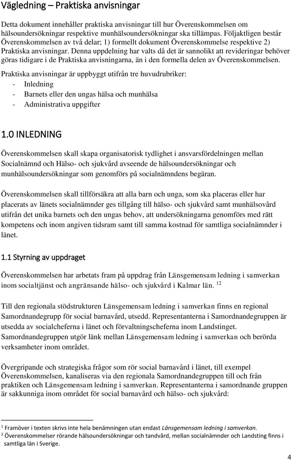 Denna uppdelning har valts då det är sannolikt att revideringar behöver göras tidigare i de Praktiska anvisningarna, än i den formella delen av Överenskommelsen.