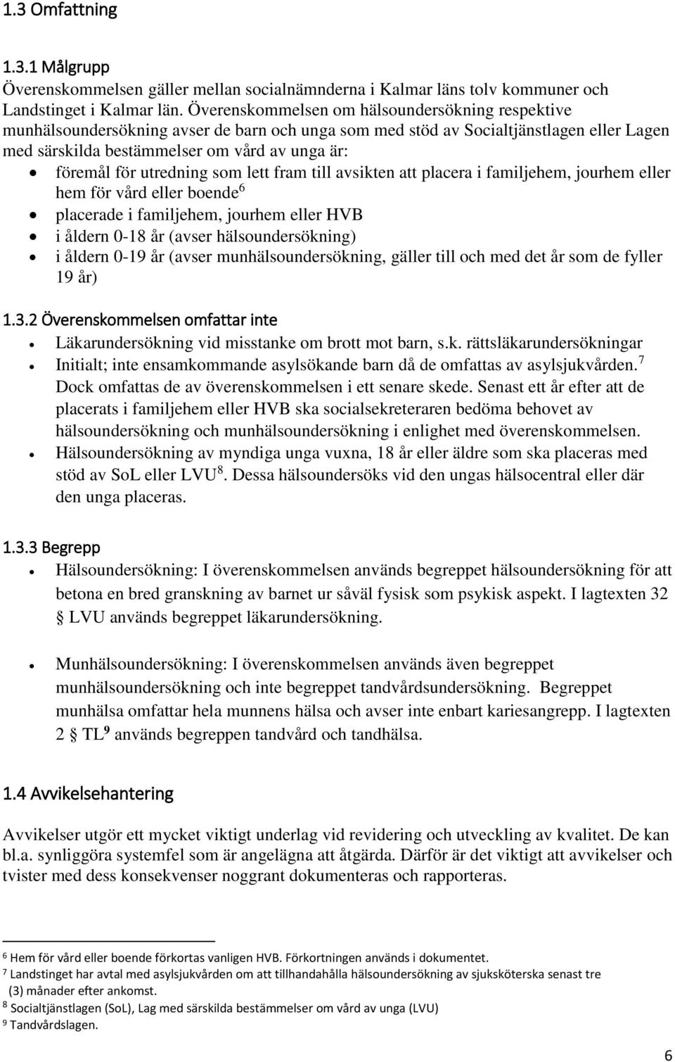 utredning som lett fram till avsikten att placera i familjehem, jourhem eller hem för vård eller boende 6 placerade i familjehem, jourhem eller HVB i åldern 0-18 år (avser hälsoundersökning) i åldern