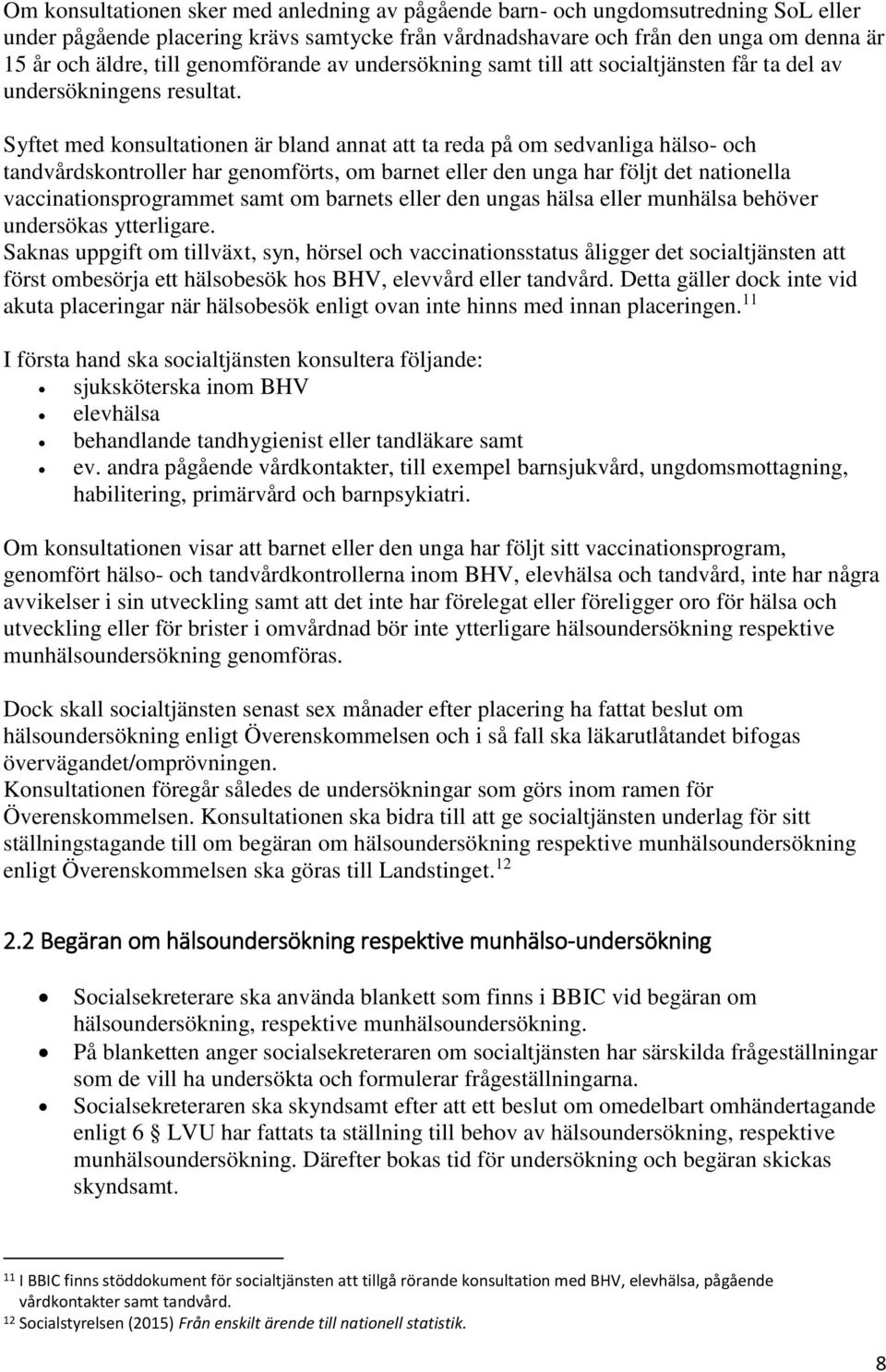 Syftet med konsultationen är bland annat att ta reda på om sedvanliga hälso- och tandvårdskontroller har genomförts, om barnet eller den unga har följt det nationella vaccinationsprogrammet samt om