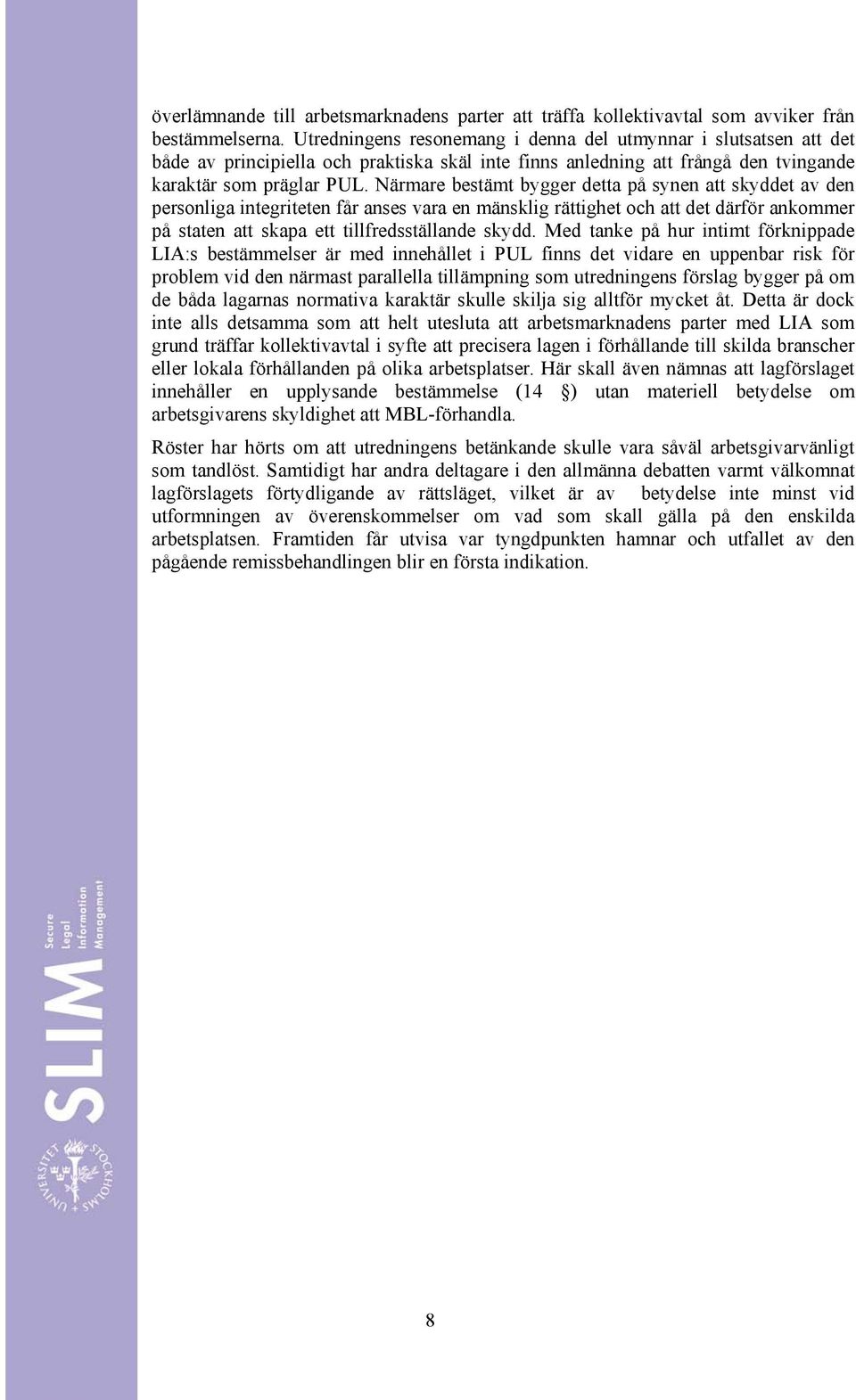 Närmare bestämt bygger detta på synen att skyddet av den personliga integriteten får anses vara en mänsklig rättighet och att det därför ankommer på staten att skapa ett tillfredsställande skydd.