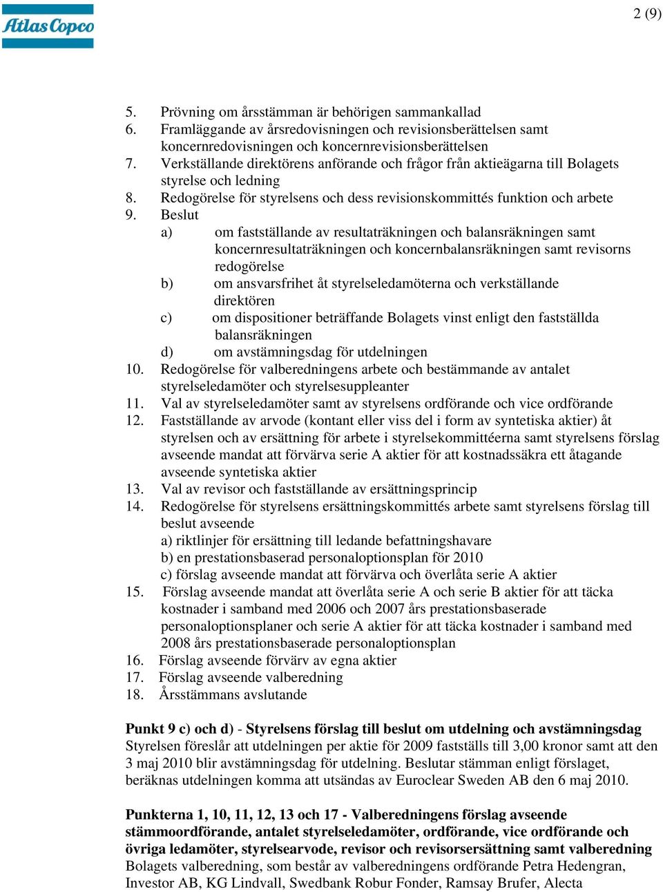 Beslut a) om fastställande av resultaträkningen och balansräkningen samt koncernresultaträkningen och koncernbalansräkningen samt revisorns redogörelse b) om ansvarsfrihet åt styrelseledamöterna och