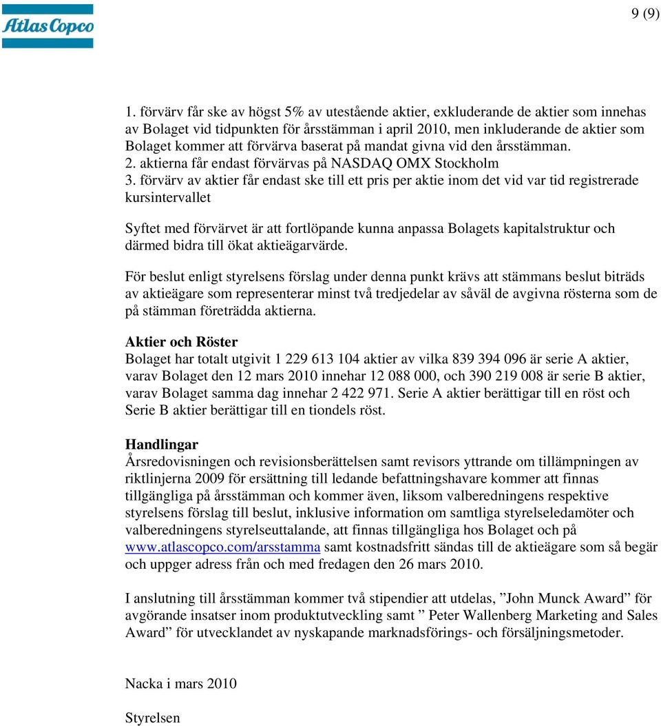 baserat på mandat givna vid den årsstämman. 2. aktierna får endast förvärvas på NASDAQ OMX Stockholm 3.