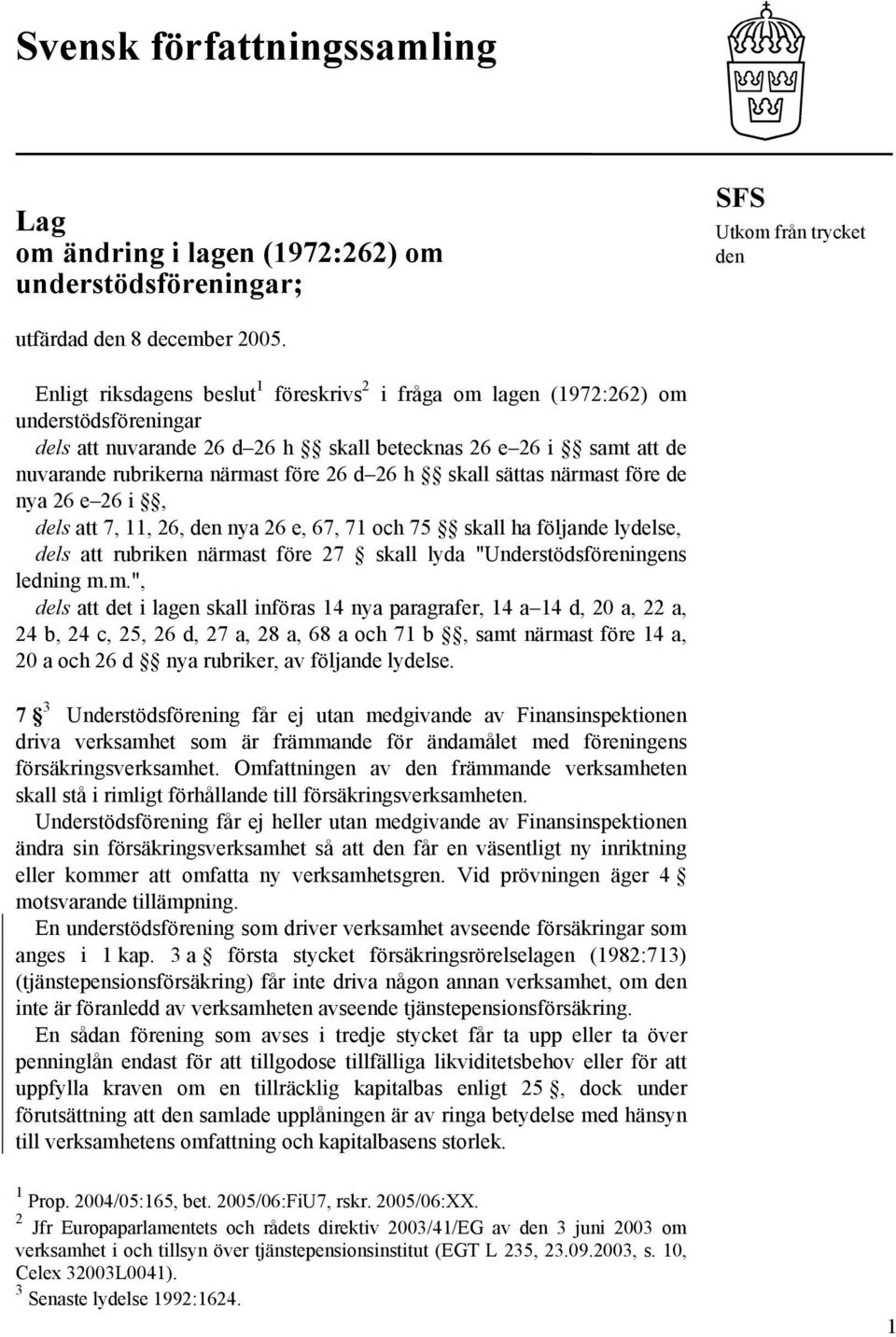 26 h skall sättas närmast före de nya 26 e 26 i, dels att 7, 11, 26, den nya 26 e, 67, 71 och 75 skall ha följande lydelse, dels att rubriken närmast före 27 skall lyda "Understödsföreningens ledning