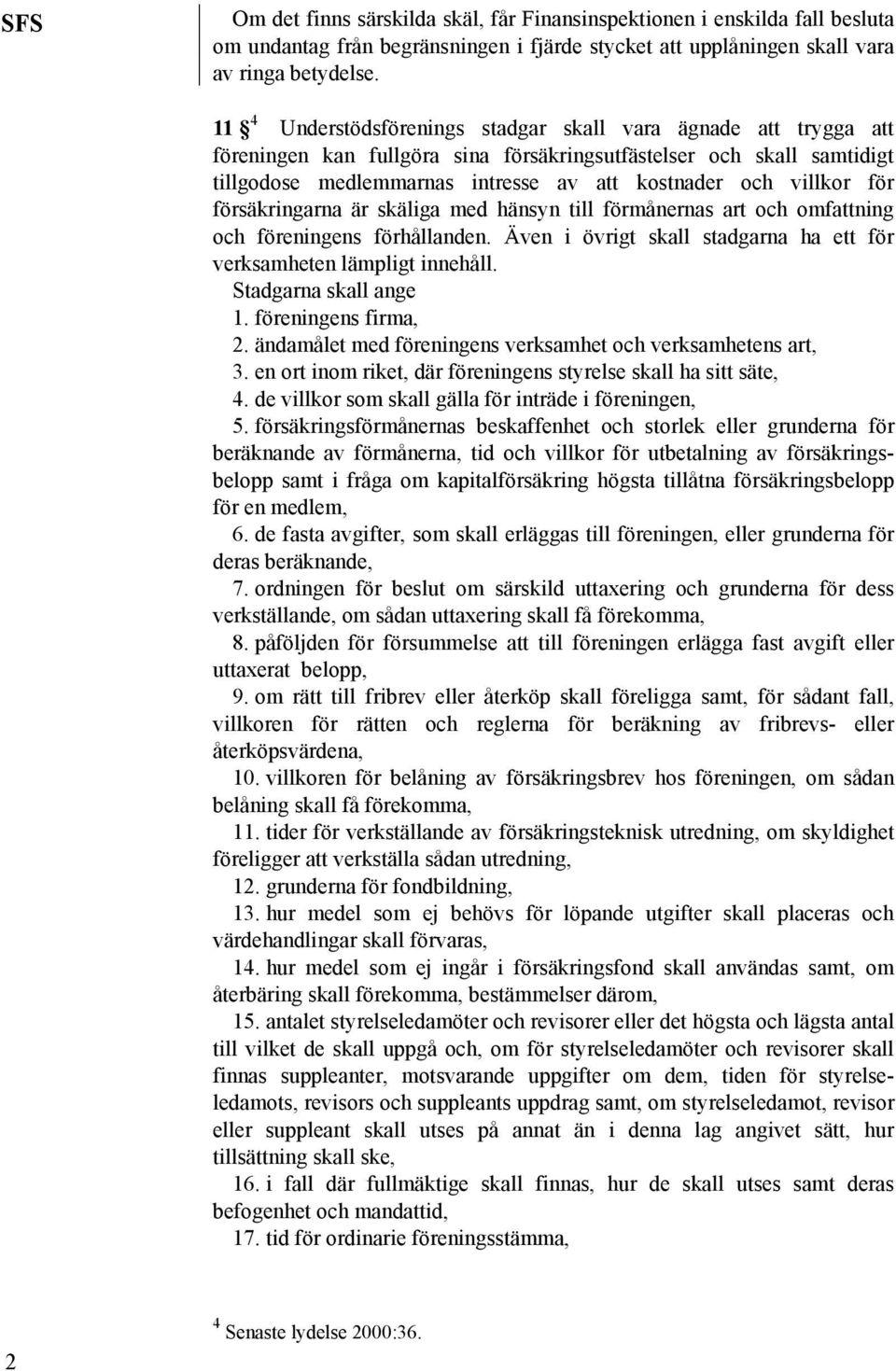 för försäkringarna är skäliga med hänsyn till förmånernas art och omfattning och föreningens förhållanden. Även i övrigt skall stadgarna ha ett för verksamheten lämpligt innehåll.