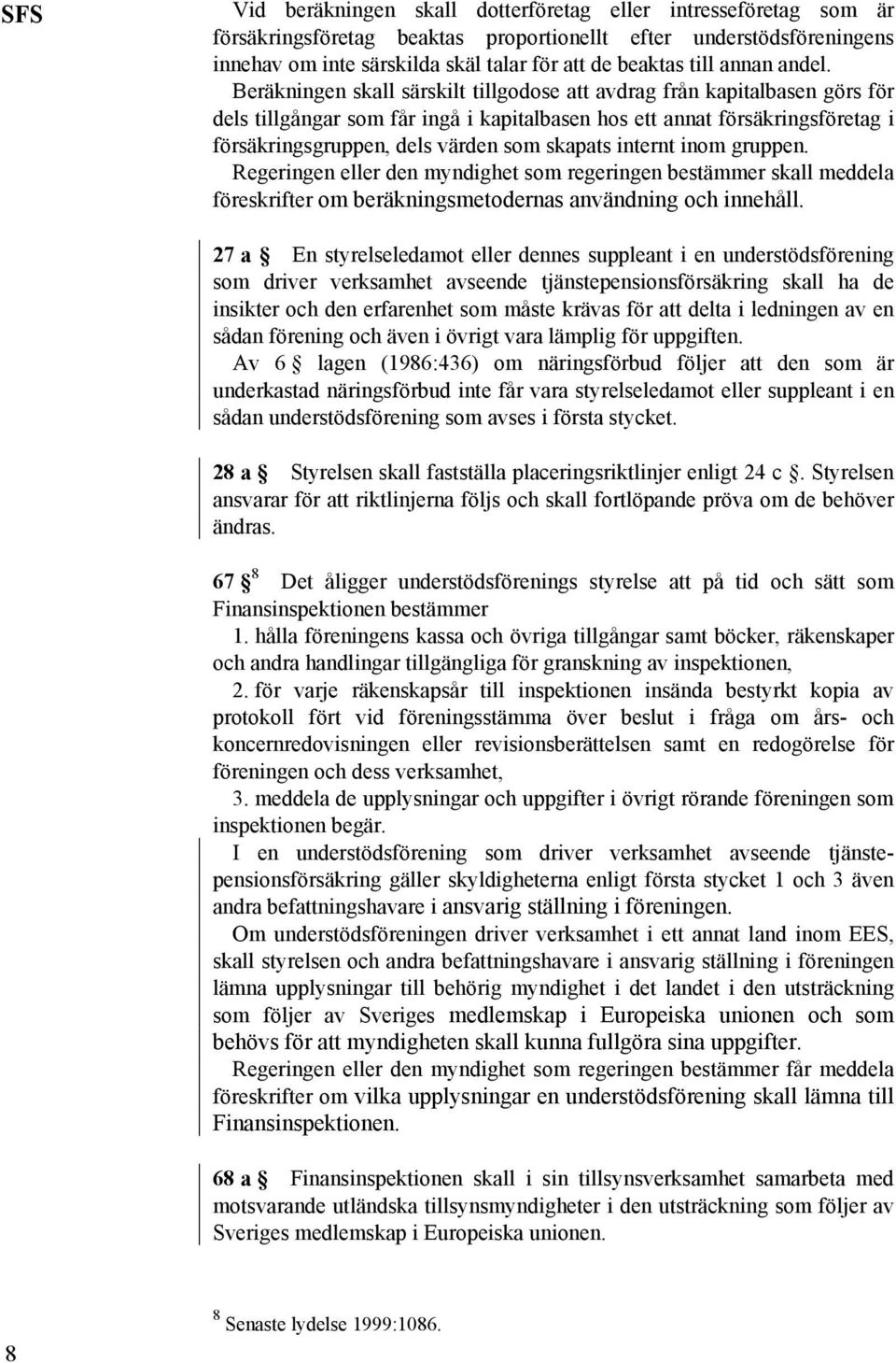 Beräkningen skall särskilt tillgodose att avdrag från kapitalbasen görs för dels tillgångar som får ingå i kapitalbasen hos ett annat försäkringsföretag i försäkringsgruppen, dels värden som skapats