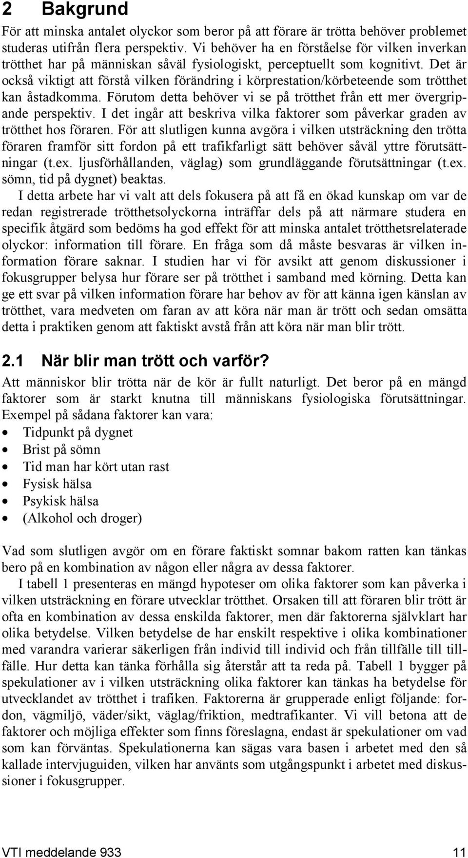 Det är också viktigt att förstå vilken förändring i körprestation/körbeteende som trötthet kan åstadkomma. Förutom detta behöver vi se på trötthet från ett mer övergripande perspektiv.