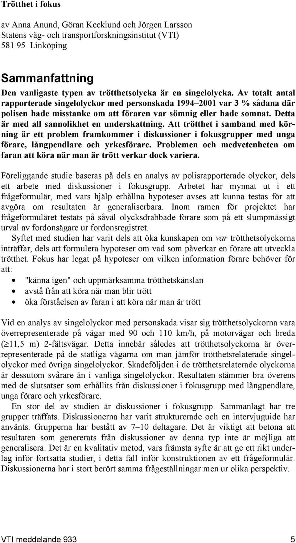 Detta är med all sannolikhet en underskattning. Att trötthet i samband med körning är ett problem framkommer i diskussioner i fokusgrupper med unga förare, långpendlare och yrkesförare.