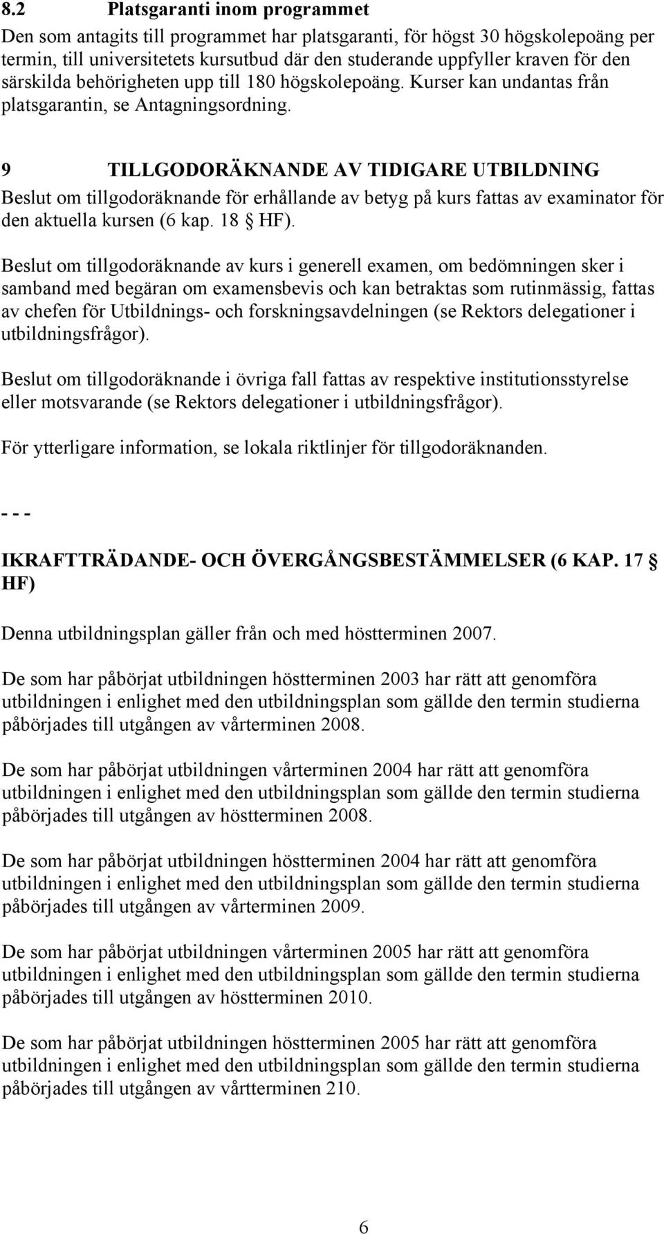 9 TILLGODORÄKNANDE AV TIDIGARE UTBILDNING Beslut om tillgodoräknande för erhållande av betyg på kurs fattas av examinator för den aktuella kursen (6 kap. 18 HF).