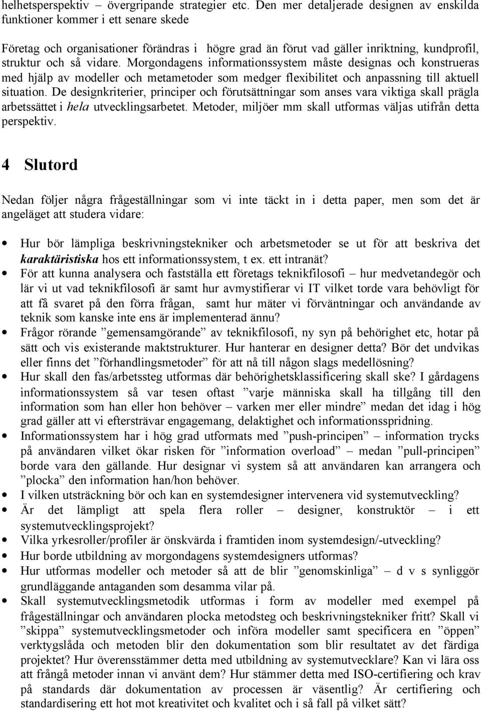 Morgondagens informationssystem måste designas och konstrueras med hjälp av modeller och metametoder som medger flexibilitet och anpassning till aktuell situation.