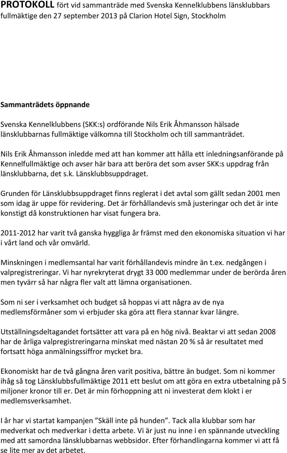 Nils Erik Åhmansson inledde med att han kommer att hålla ett inledningsanförande på Kennelfullmäktige och avser här bara att beröra det som avser SKK:s uppdrag från länsklubbarna, det s.k. Länsklubbsuppdraget.