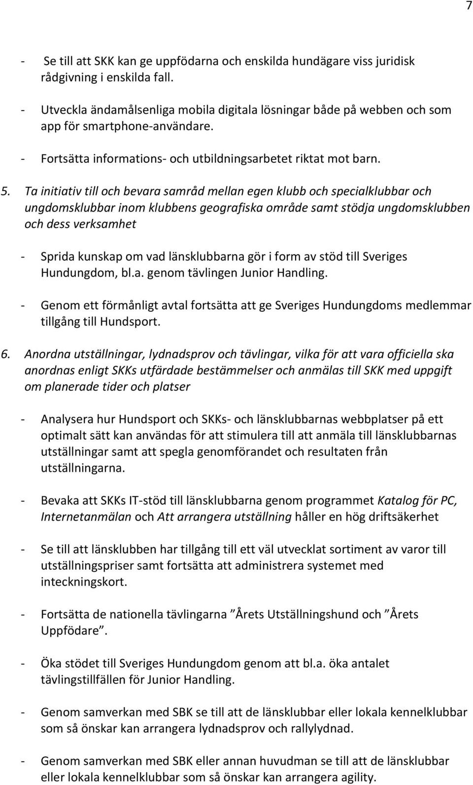 Ta initiativ till och bevara samråd mellan egen klubb och specialklubbar och ungdomsklubbar inom klubbens geografiska område samt stödja ungdomsklubben och dess verksamhet - Sprida kunskap om vad