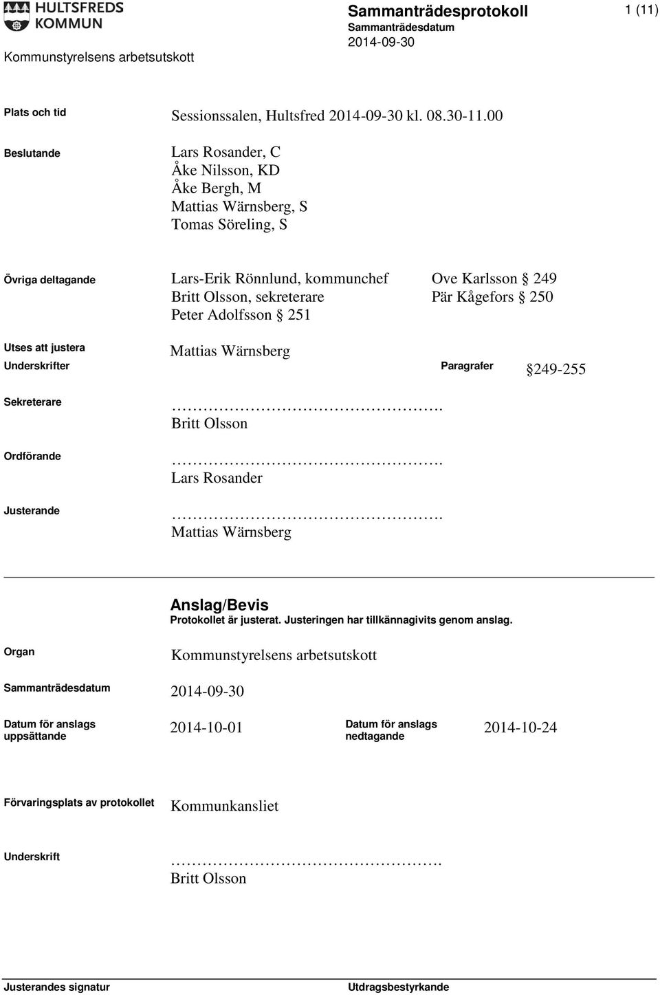 sekreterare Pär Kågefors 250 Peter Adolfsson 251 Mattias Wärnsberg Utses att justera Underskrifter Paragrafer 249-255 Sekreterare Ordförande Justerande. Britt Olsson. Lars Rosander.