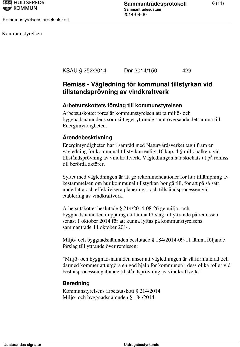 Energimyndigheten har i samråd med Naturvårdsverket tagit fram en vägledning för kommunal tillstyrkan enligt 16 kap. 4 miljöbalken, vid tillståndsprövning av vindkraftverk.