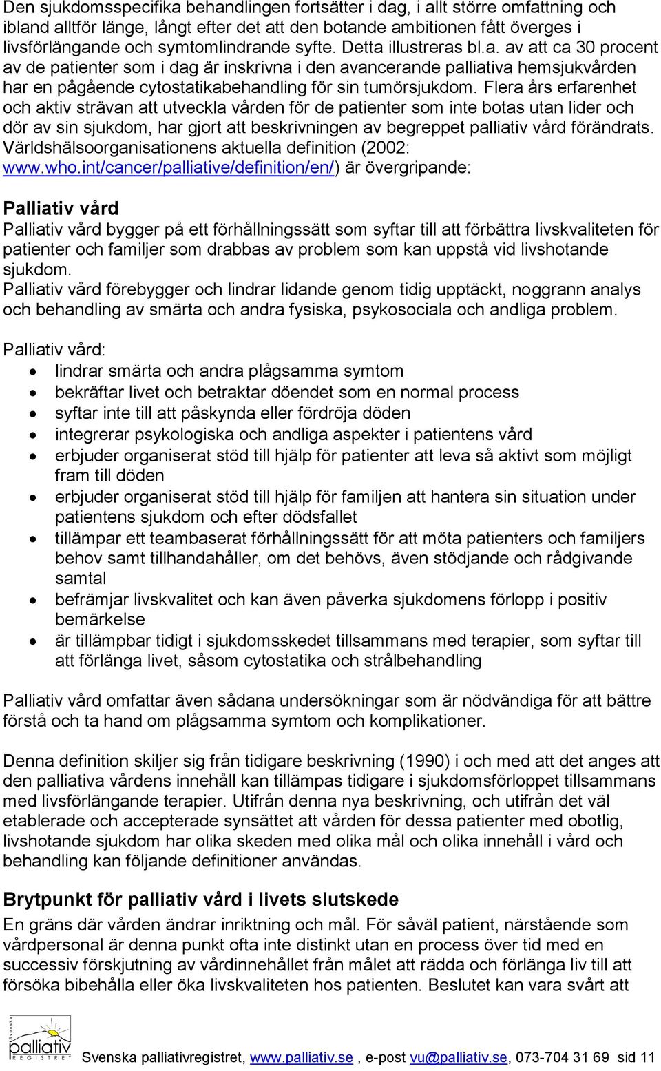 Flera års erfarenhet och aktiv strävan att utveckla vården för de patienter som inte botas utan lider och dör av sin sjukdom, har gjort att beskrivningen av begreppet palliativ vård förändrats.