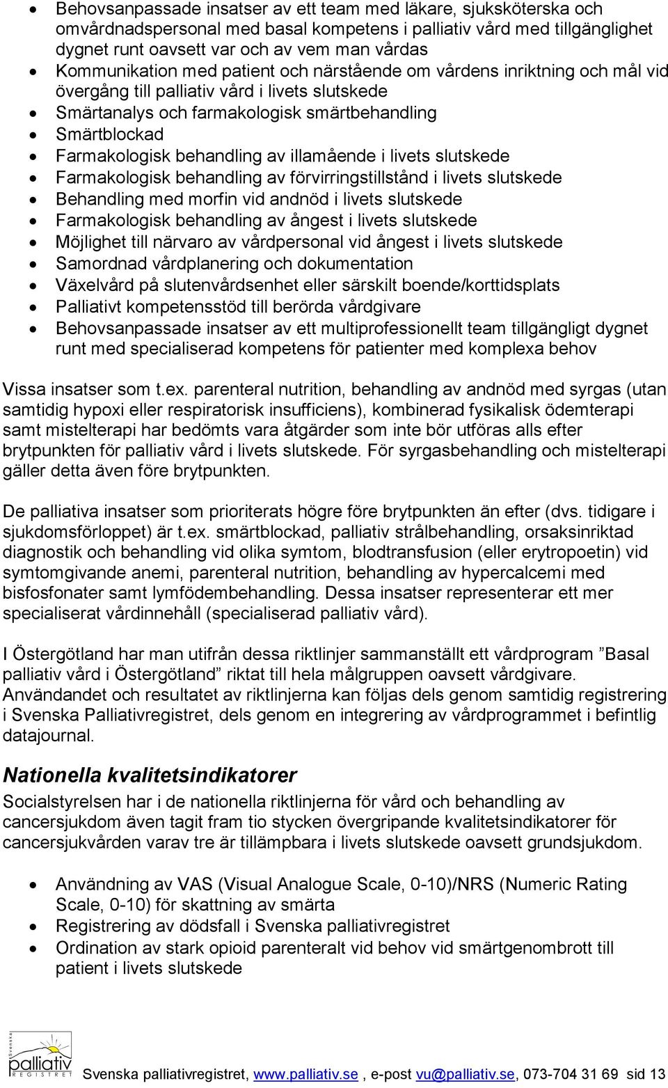 behandling av illamående i livets slutskede Farmakologisk behandling av förvirringstillstånd i livets slutskede Behandling med morfin vid andnöd i livets slutskede Farmakologisk behandling av ångest