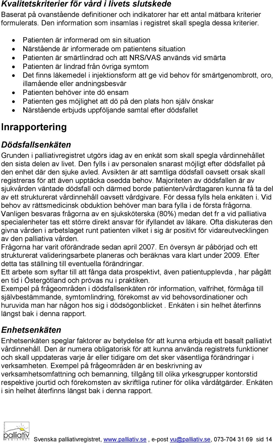 Patienten är informerad om sin situation Närstående är informerade om patientens situation Patienten är smärtlindrad och att NRS/VAS används vid smärta Patienten är lindrad från övriga symtom Det