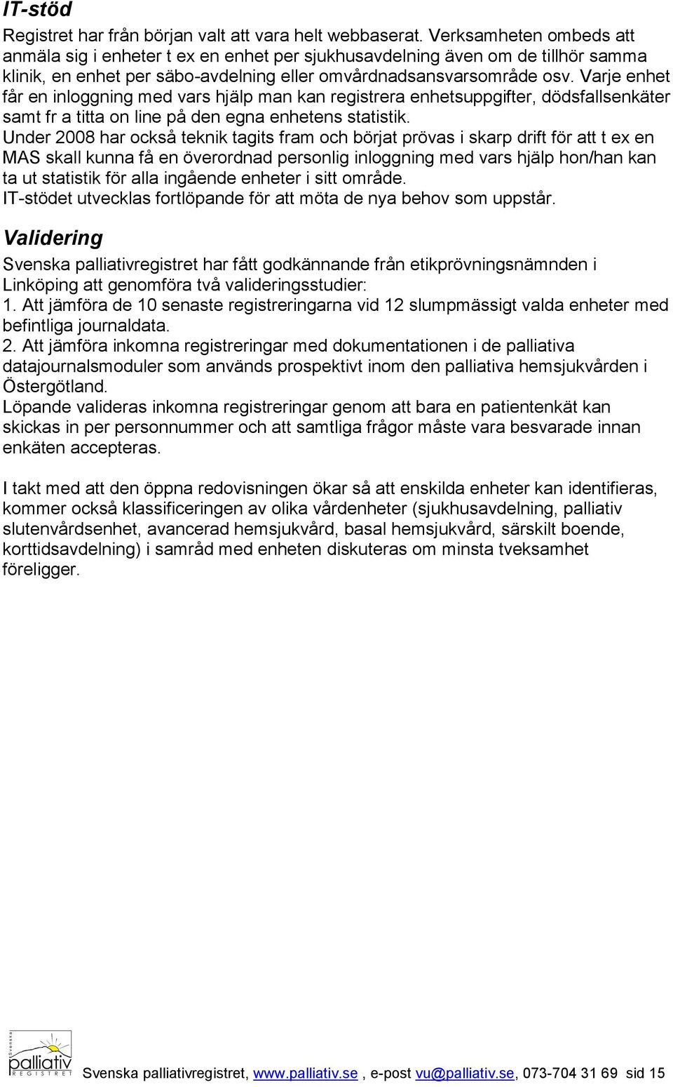 Varje enhet får en inloggning med vars hjälp man kan registrera enhetsuppgifter, dödsfallsenkäter samt fr a titta on line på den egna enhetens statistik.