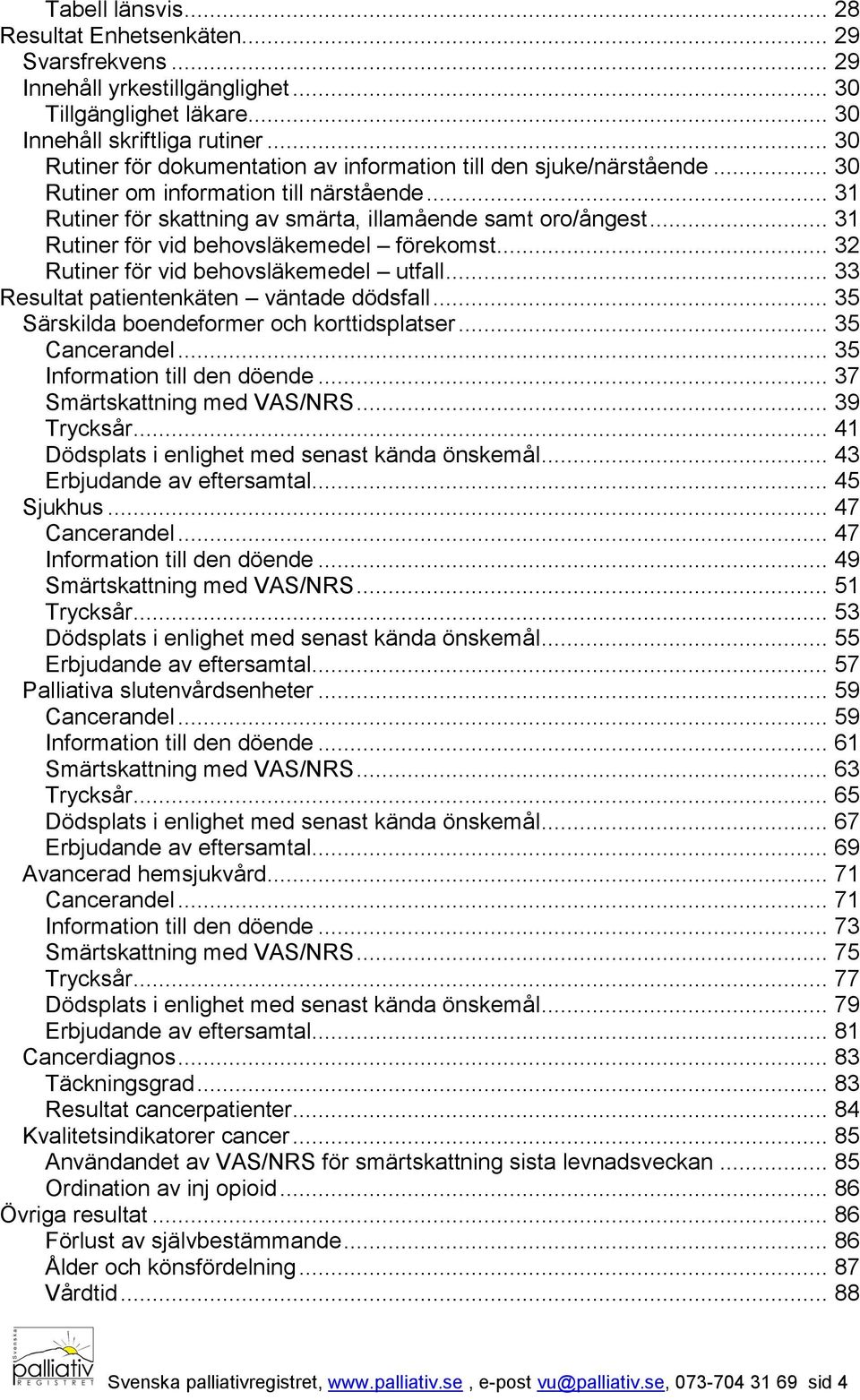 .. 31 Rutiner för vid behovsläkemedel förekomst... 32 Rutiner för vid behovsläkemedel utfall... 33 Resultat patientenkäten väntade dödsfall... 35 Särskilda boendeformer och korttidsplatser.