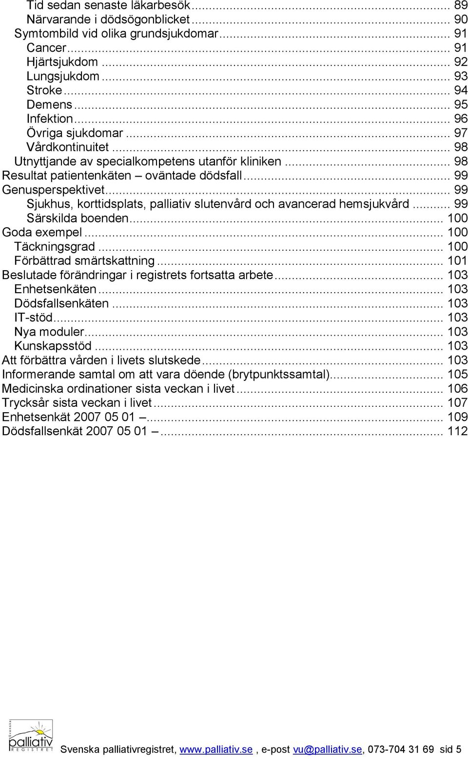 .. 99 Sjukhus, korttidsplats, palliativ slutenvård och avancerad hemsjukvård... 99 Särskilda boenden... 100 Goda exempel... 100 Täckningsgrad... 100 Förbättrad smärtskattning.