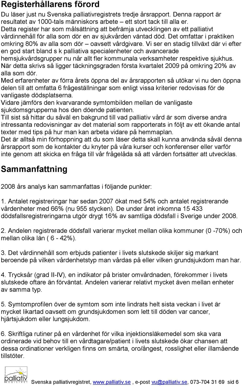 Det omfattar i praktiken omkring 80% av alla som dör oavsett vårdgivare.