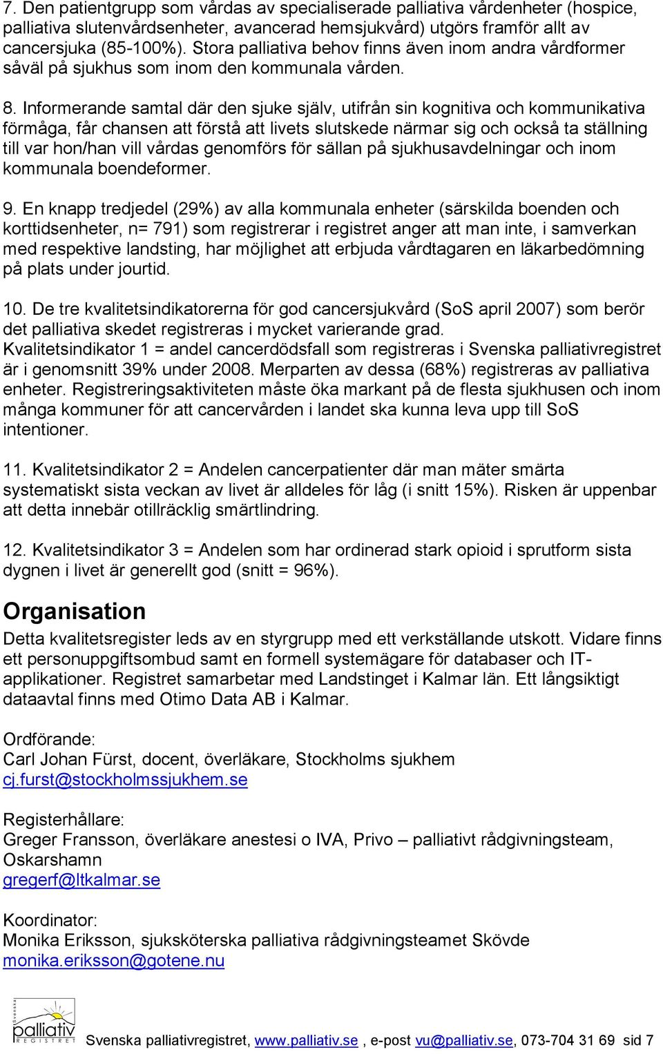 Informerande samtal där den sjuke själv, utifrån sin kognitiva och kommunikativa förmåga, får chansen att förstå att livets slutskede närmar sig och också ta ställning till var hon/han vill vårdas