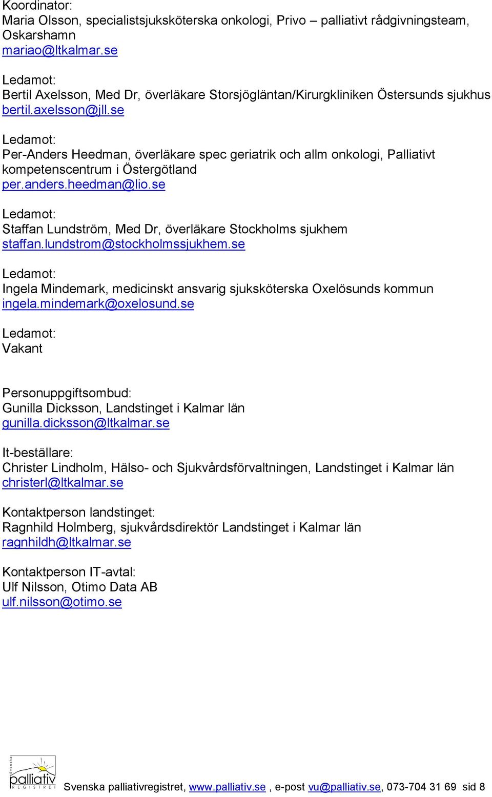 se Ledamot: Per-Anders Heedman, överläkare spec geriatrik och allm onkologi, Palliativt kompetenscentrum i Östergötland per.anders.heedman@lio.