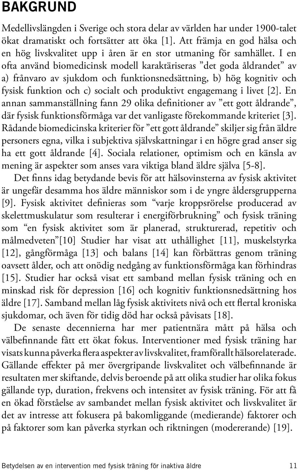 I en ofta använd biomedicinsk modell karaktäriseras det goda åldrandet av a) frånvaro av sjukdom och funktionsnedsättning, b) hög kognitiv och fysisk funktion och c) socialt och produktivt engagemang