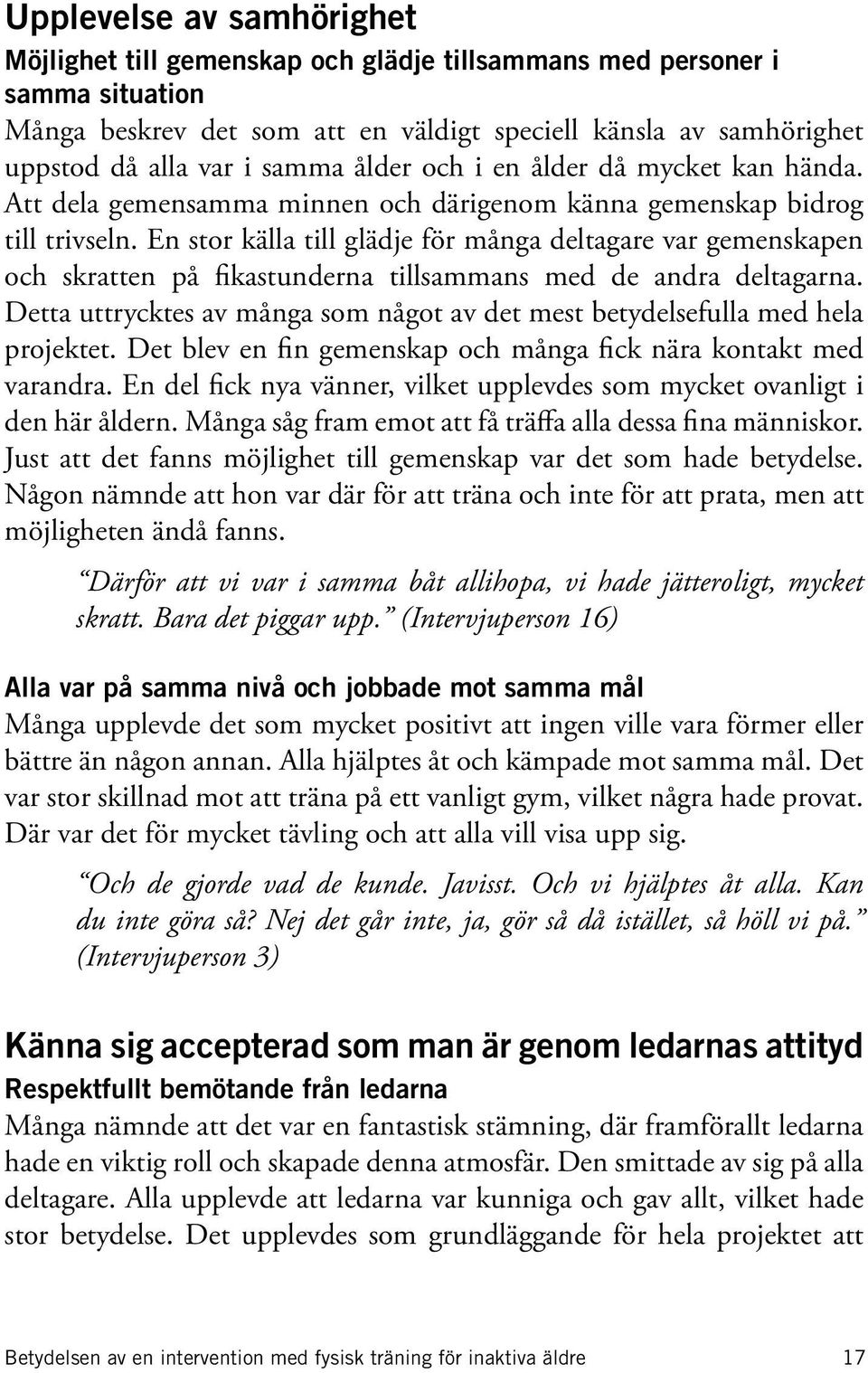 En stor källa till glädje för många deltagare var gemenskapen och skratten på fikastunderna tillsammans med de andra deltagarna.