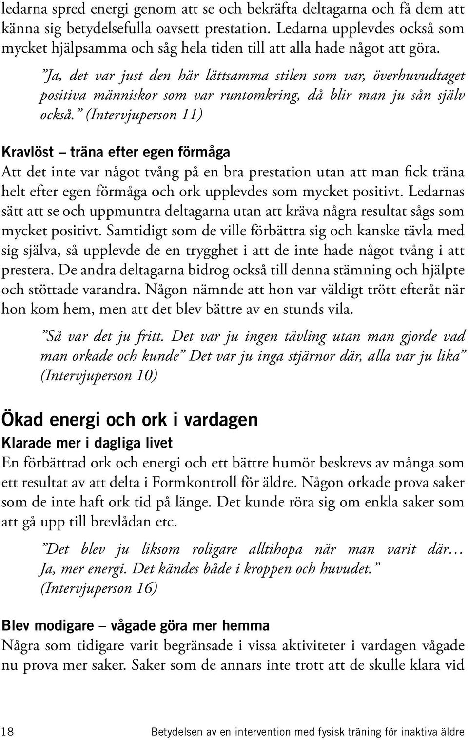 Ja, det var just den här lättsamma stilen som var, överhuvudtaget positiva människor som var runtomkring, då blir man ju sån själv också.