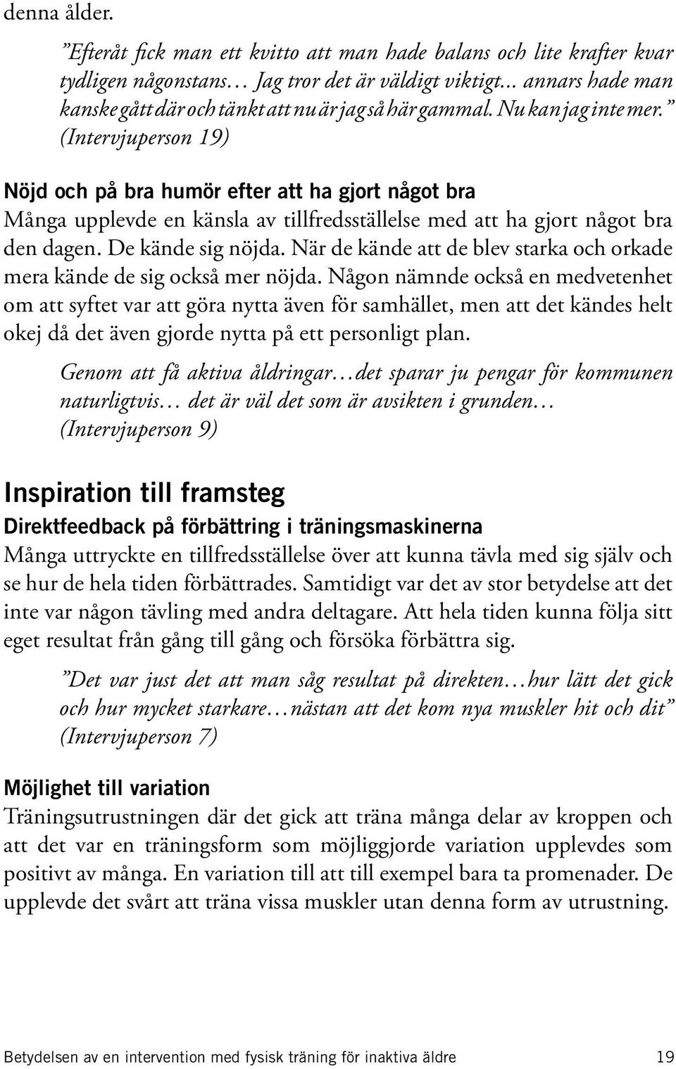 (Intervjuperson 19) Nöjd och på bra humör efter att ha gjort något bra Många upplevde en känsla av tillfredsställelse med att ha gjort något bra den dagen. De kände sig nöjda.