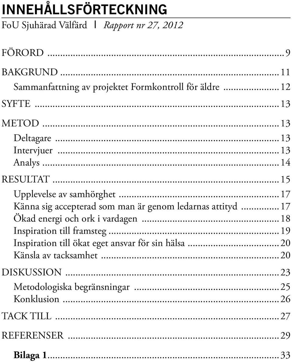 ..17 Känna sig accepterad som man är genom ledarnas attityd...17 Ökad energi och ork i vardagen...18 Inspiration till framsteg.