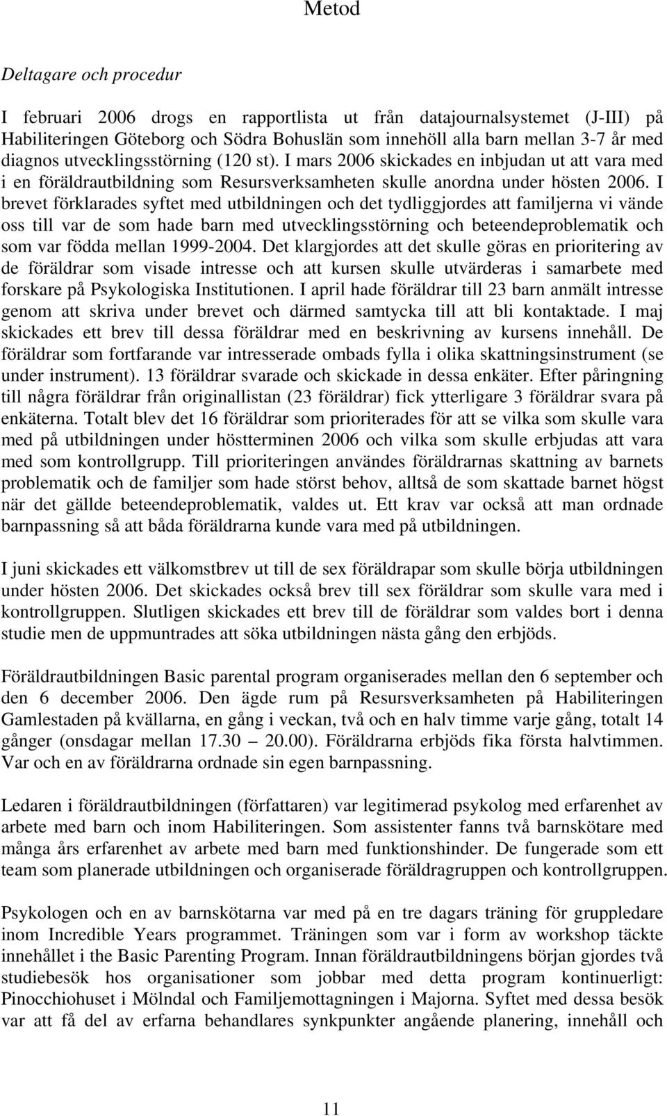 I brevet förklarades syftet med utbildningen och det tydliggjordes att familjerna vi vände oss till var de som hade barn med utvecklingsstörning och beteendeproblematik och som var födda mellan