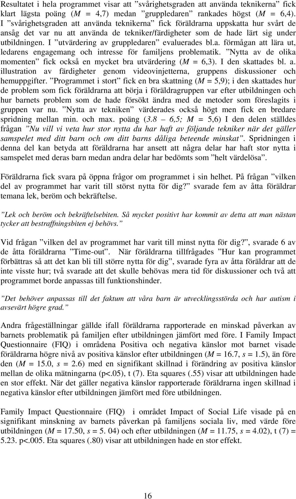 I utvärdering av gruppledaren evaluerades bl.a. förmågan att lära ut, ledarens engagemang och intresse för familjens problematik.