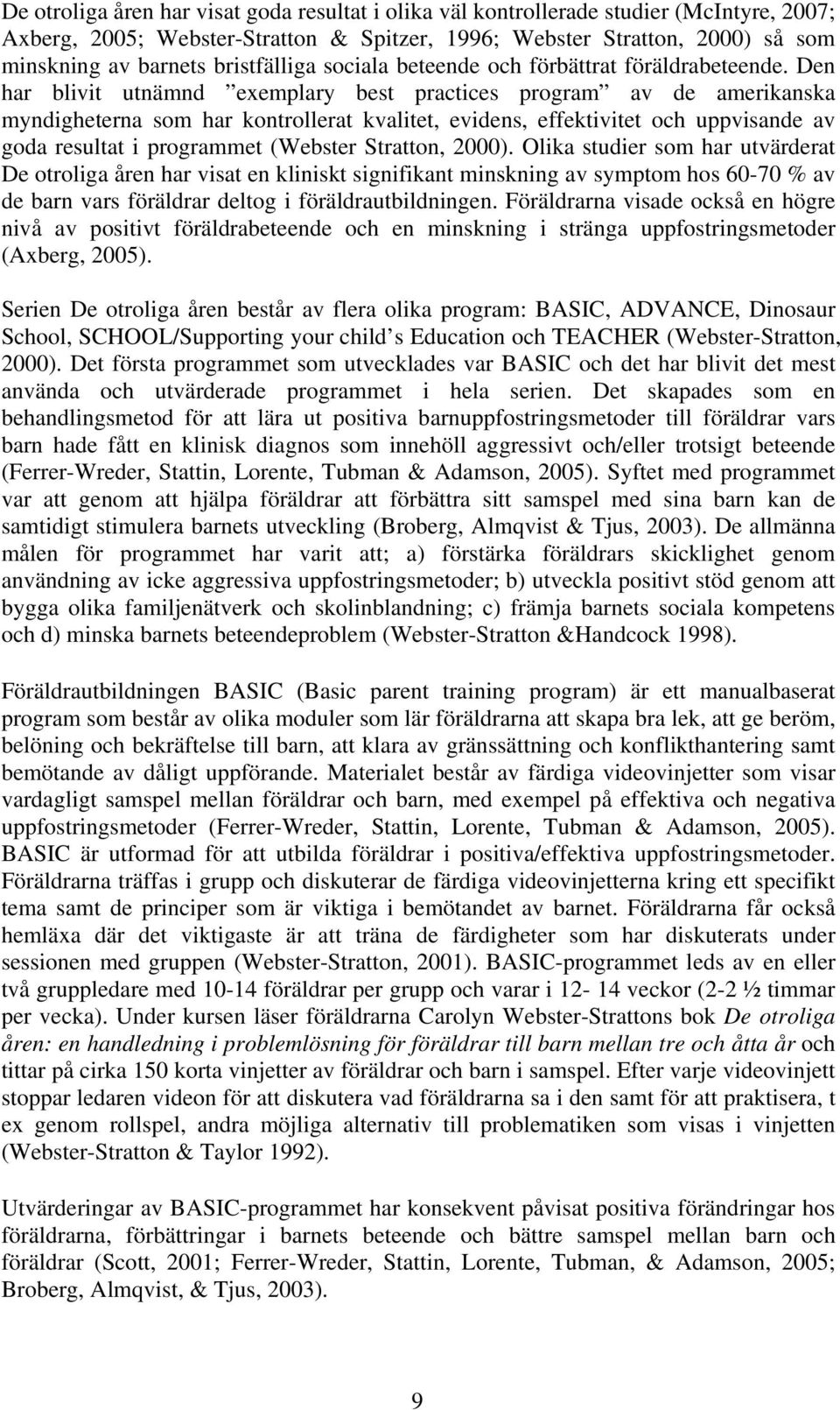 Den har blivit utnämnd exemplary best practices program av de amerikanska myndigheterna som har kontrollerat kvalitet, evidens, effektivitet och uppvisande av goda resultat i programmet (Webster