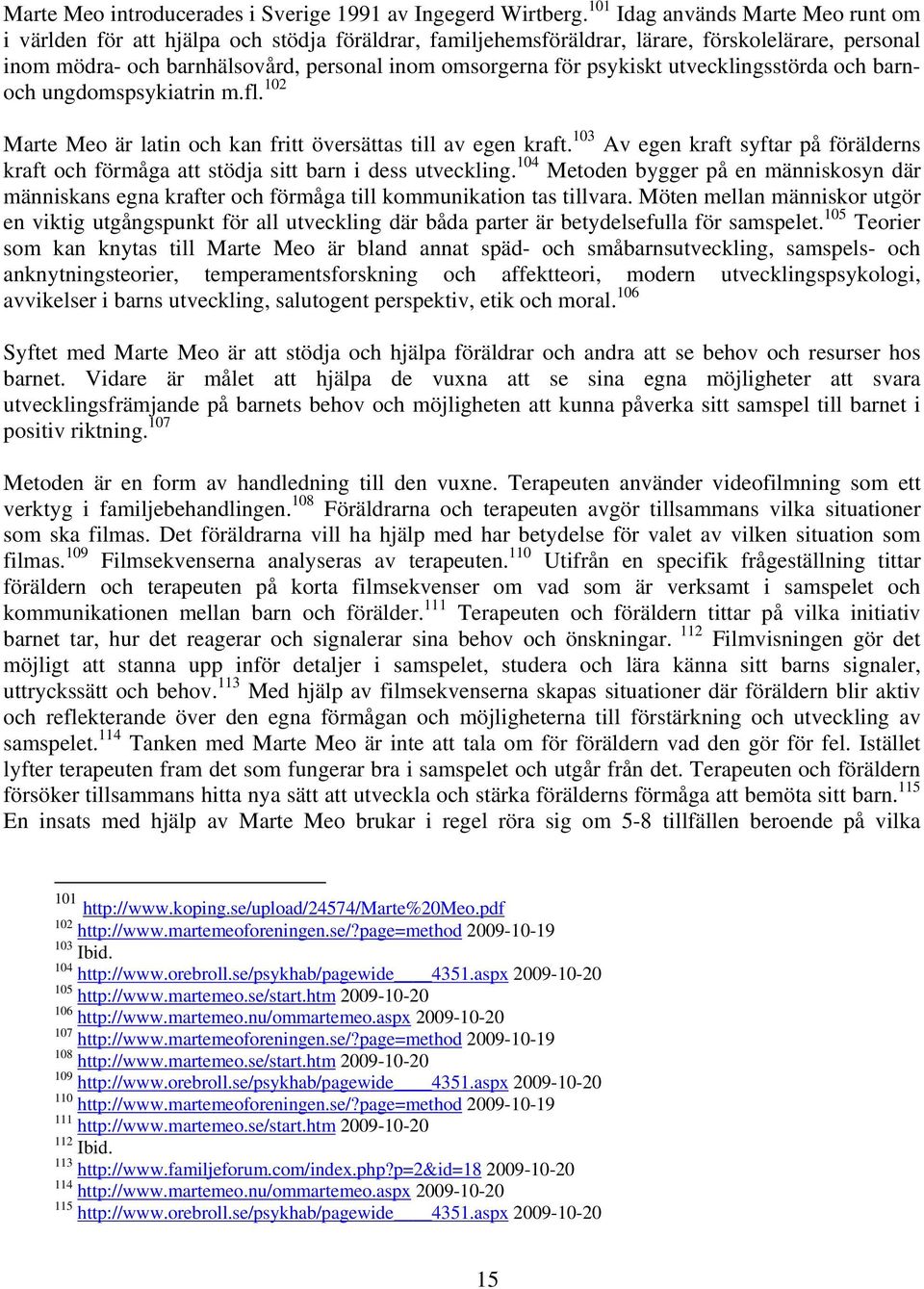 psykiskt utvecklingsstörda och barnoch ungdomspsykiatrin m.fl. 102 Marte Meo är latin och kan fritt översättas till av egen kraft.